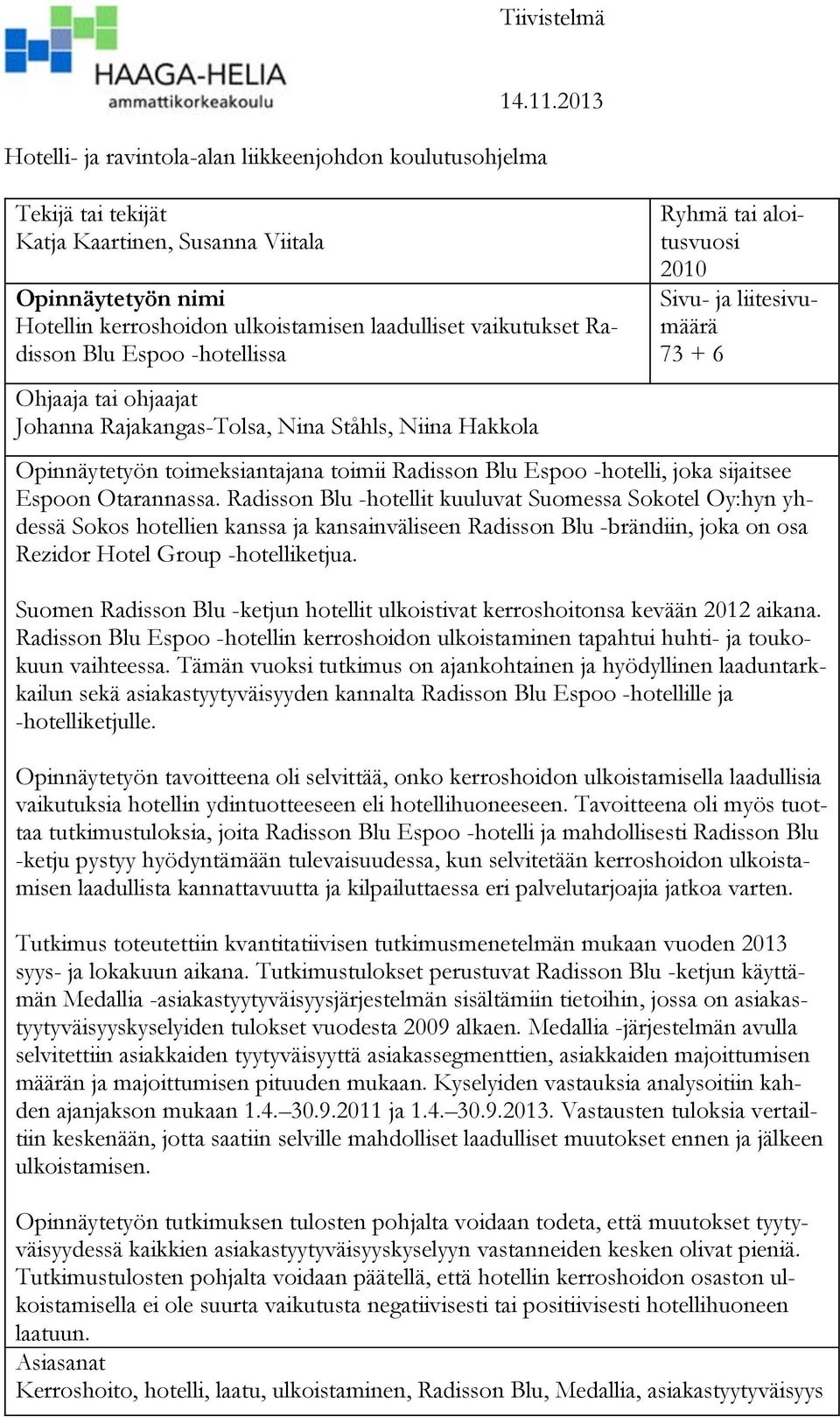 aloitusvuosi 2010 Sivu- ja liitesivumäärä 73 + 6 Opinnäytetyön toimeksiantajana toimii Radisson Blu Espoo -hotelli, joka sijaitsee Espoon Otarannassa.