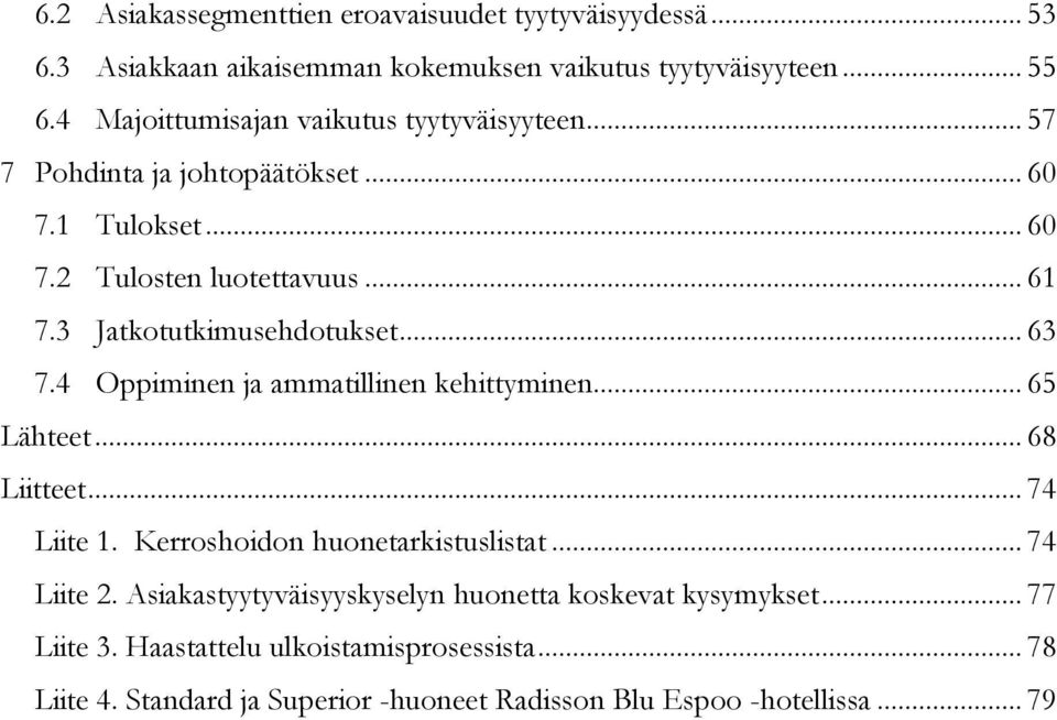 3 Jatkotutkimusehdotukset... 63 7.4 Oppiminen ja ammatillinen kehittyminen... 65 Lähteet... 68 Liitteet... 74 Liite 1. Kerroshoidon huonetarkistuslistat.