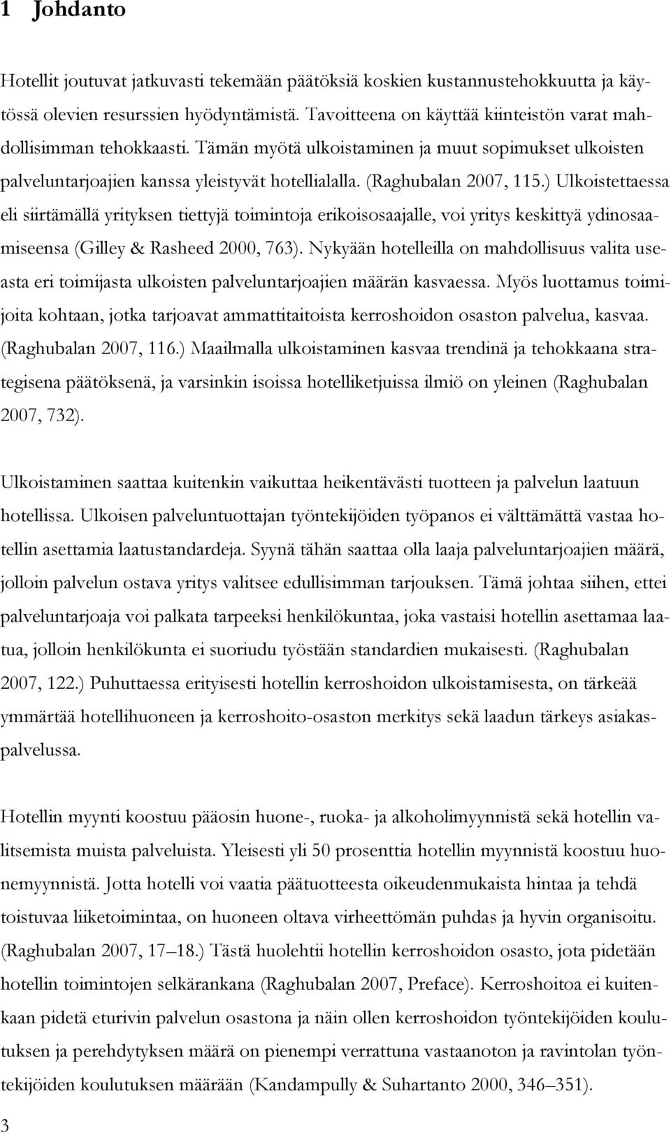 ) Ulkoistettaessa eli siirtämällä yrityksen tiettyjä toimintoja erikoisosaajalle, voi yritys keskittyä ydinosaamiseensa (Gilley & Rasheed 2000, 763).