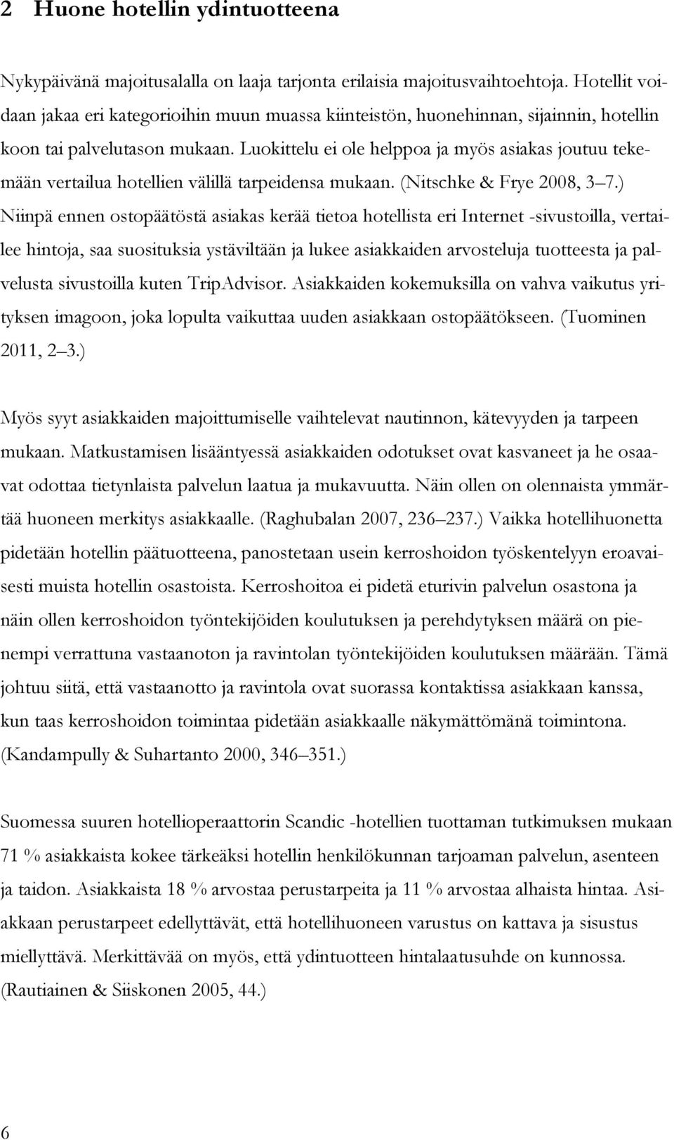 Luokittelu ei ole helppoa ja myös asiakas joutuu tekemään vertailua hotellien välillä tarpeidensa mukaan. (Nitschke & Frye 2008, 3 7.