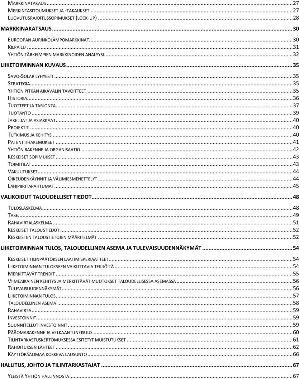 .. 37 TUOTANTO... 39 JAKELIJAT JA ASIAKKAAT... 40 PROJEKTIT... 40 TUTKIMUS JA KEHITYS... 40 PATENTTIHAKEMUKSET... 41 YHTIÖN RAKENNE JA ORGANISAATIO... 42 KESKEISET SOPIMUKSET... 43 TOIMITILAT.