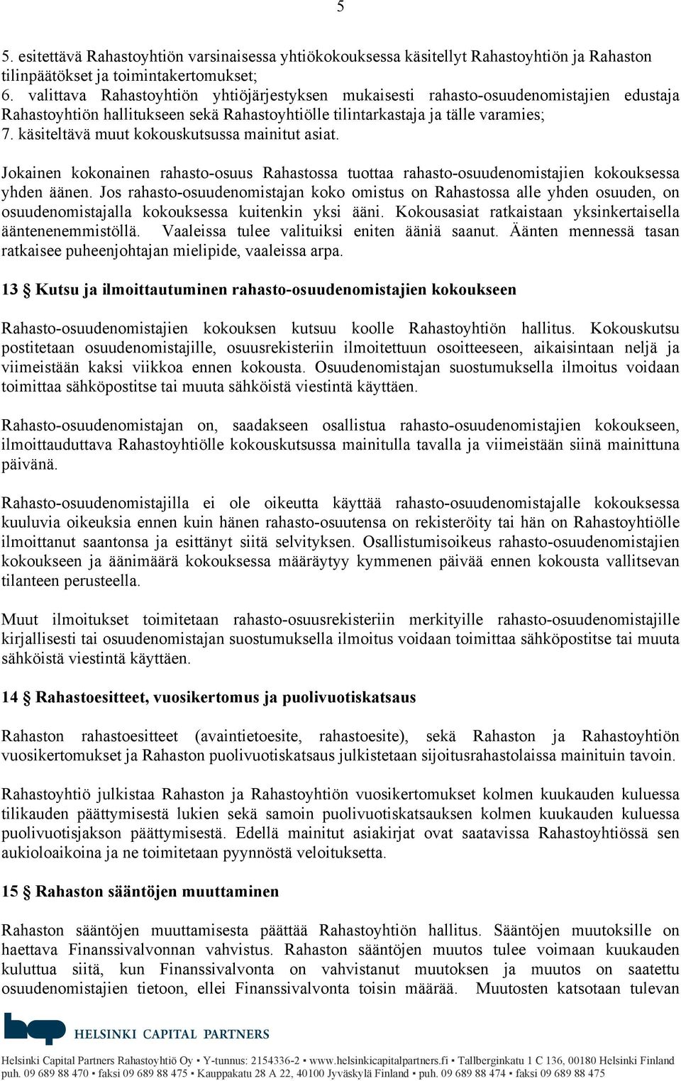 käsiteltävä muut kokouskutsussa mainitut asiat. Jokainen kokonainen rahasto-osuus Rahastossa tuottaa rahasto-osuudenomistajien kokouksessa yhden äänen.