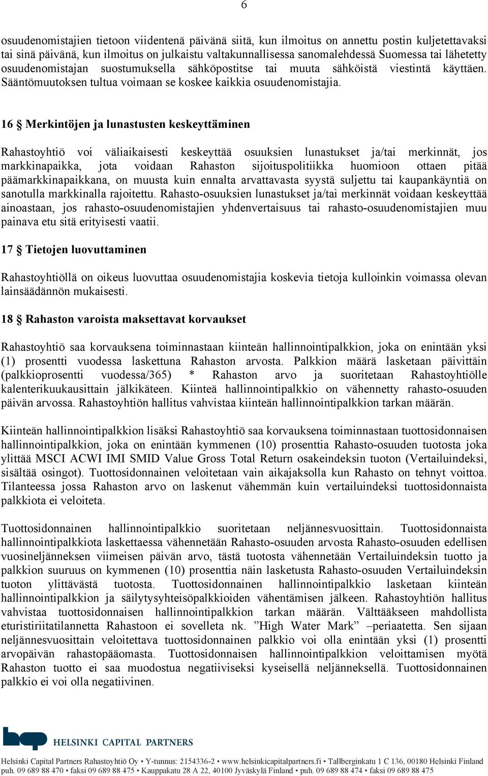 16 Merkintöjen ja lunastusten keskeyttäminen Rahastoyhtiö voi väliaikaisesti keskeyttää osuuksien lunastukset ja/tai merkinnät, jos markkinapaikka, jota voidaan Rahaston sijoituspolitiikka huomioon