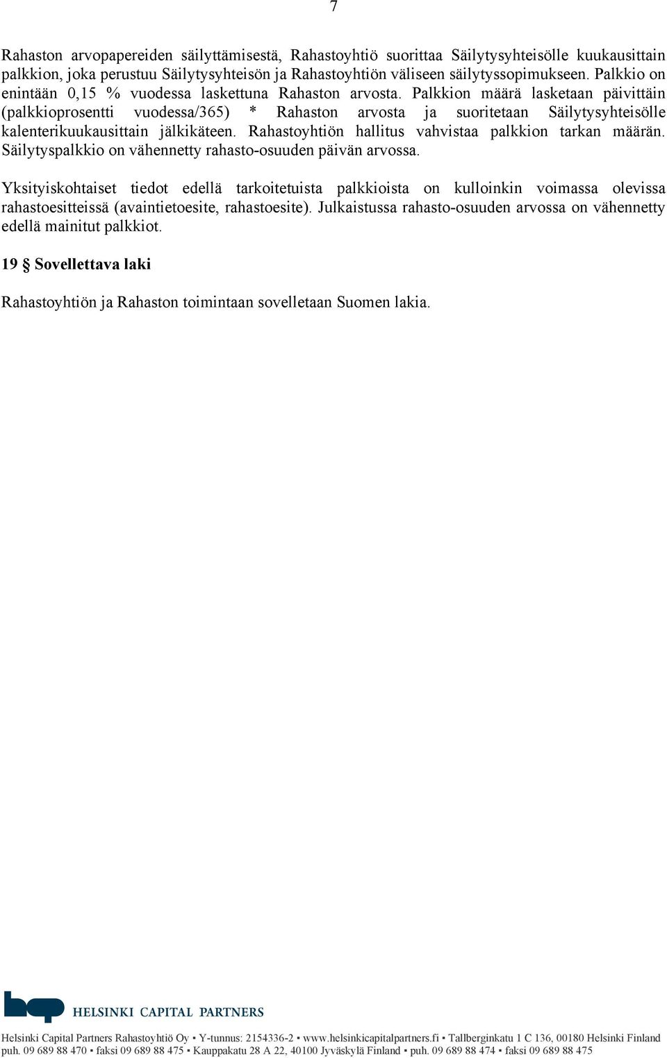 Palkkion määrä lasketaan päivittäin (palkkioprosentti vuodessa/365) * Rahaston arvosta ja suoritetaan Säilytysyhteisölle kalenterikuukausittain jälkikäteen.