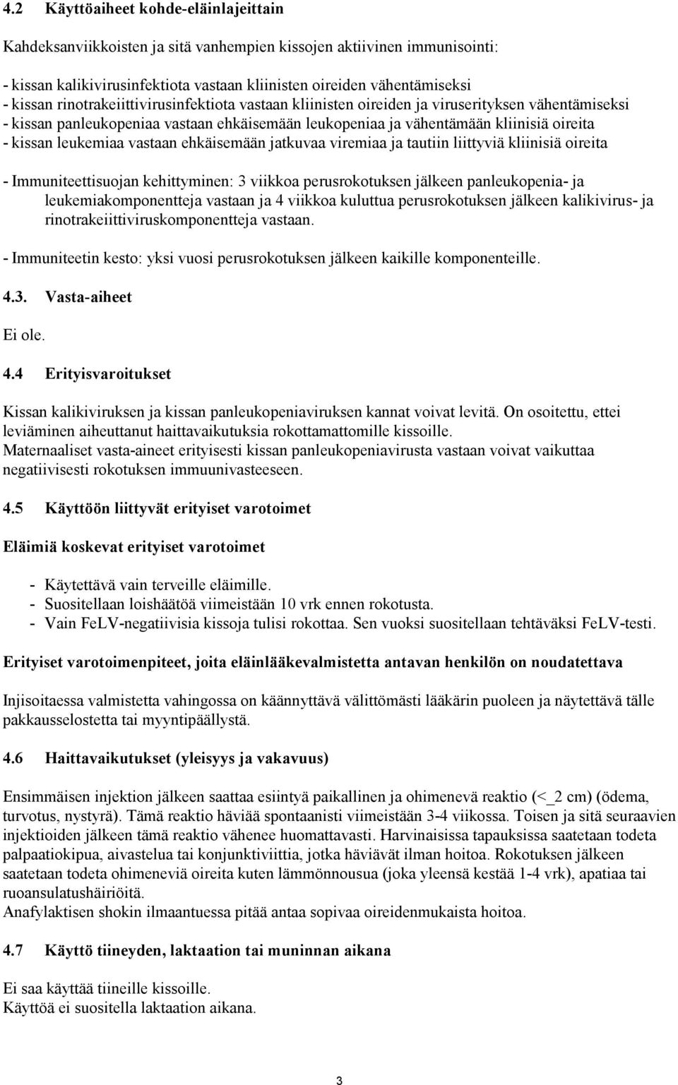 vastaan ehkäisemään jatkuvaa viremiaa ja tautiin liittyviä kliinisiä oireita - Immuniteettisuojan kehittyminen: 3 viikkoa perusrokotuksen jälkeen panleukopenia- ja leukemiakomponentteja vastaan ja 4