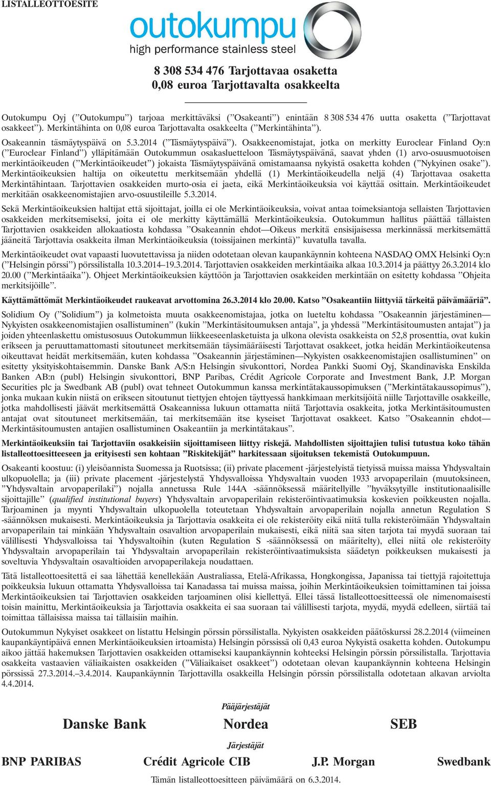 Osakkeenomistajat, jotka on merkitty Euroclear Finland Oy:n ( Euroclear Finland ) ylläpitämään Outokummun osakasluetteloon Täsmäytyspäivänä, saavat yhden (1) arvo-osuusmuotoisen merkintäoikeuden (