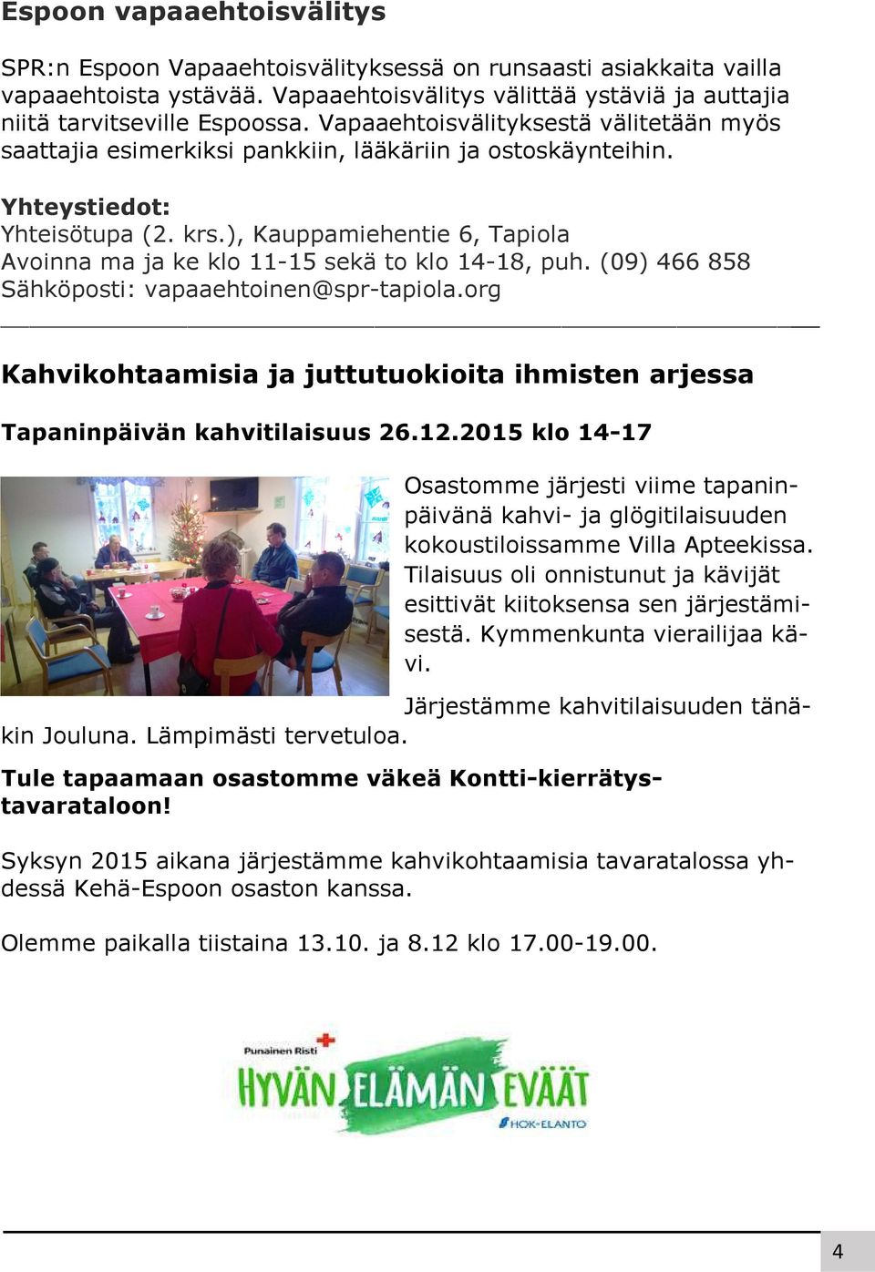 ), Kauppamiehentie 6, Tapiola Avoinna ma ja ke klo 11-15 sekä to klo 14-18, puh. (09) 466 858 Sähköposti: vapaaehtoinen@spr-tapiola.