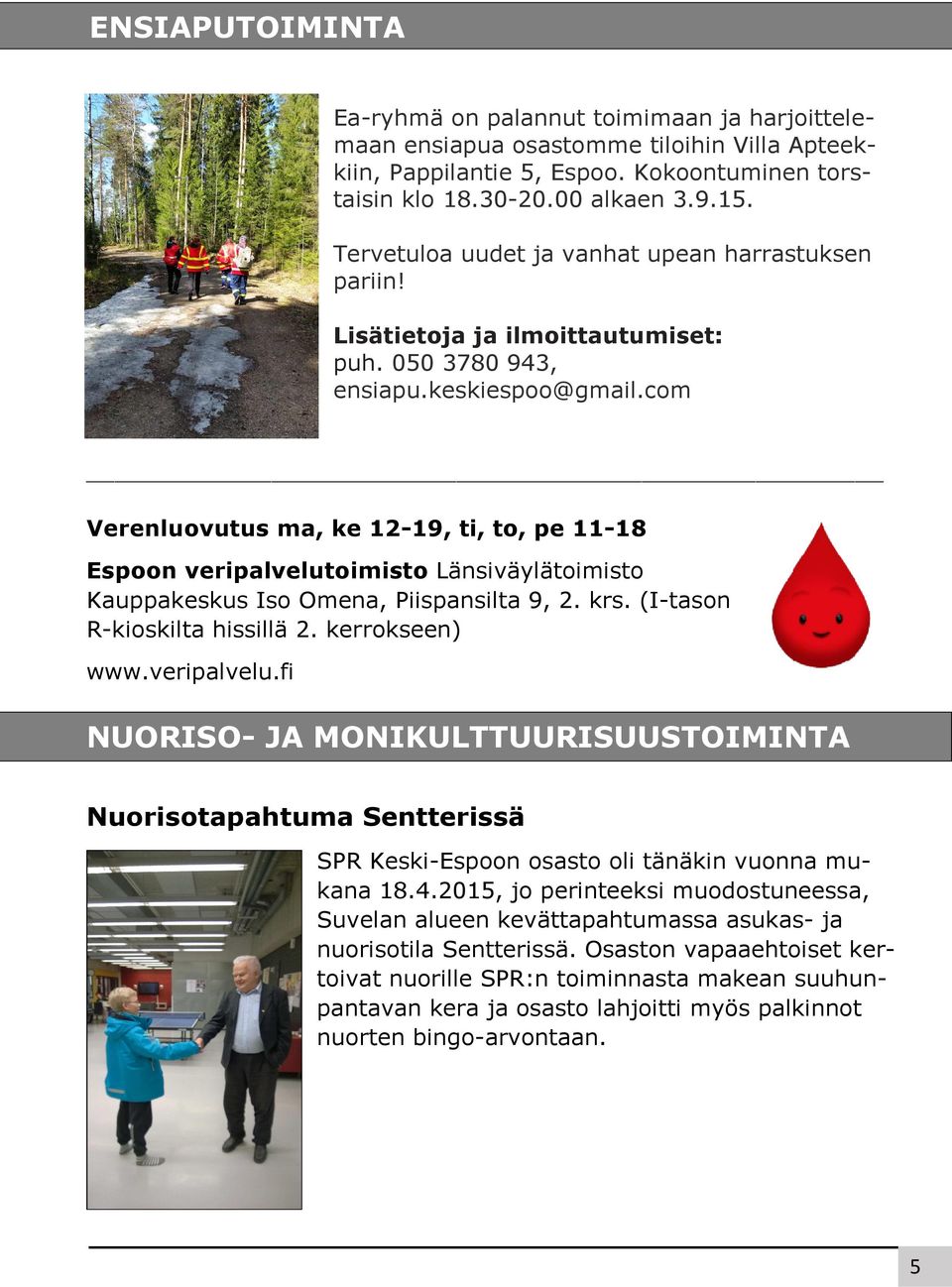 com Verenluovutus ma, ke 12-19, ti, to, pe 11-18 Espoon veripalvelutoimisto Länsiväylätoimisto Kauppakeskus Iso Omena, Piispansilta 9, 2. krs. (I-tason R-kioskilta hissillä 2. kerrokseen) www.