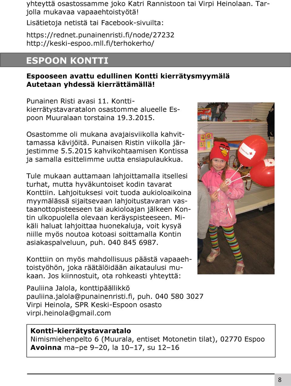 Konttikierrätystavaratalon osastomme alueelle Espoon Muuralaan torstaina 19.3.2015. Osastomme oli mukana avajaisviikolla kahvittamassa kävijöitä. Punaisen Ristin viikolla järjestimme 5.5.2015 kahvikohtaamisen Kontissa ja samalla esittelimme uutta ensiapulaukkua.