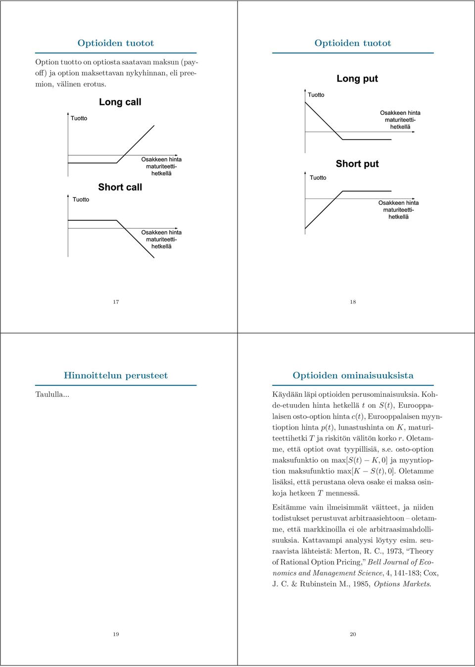 Kohde-etuuden hinta hetkellä t on S(t), Eurooppalaisen osto-option hinta c(t), Eurooppalaisen myyntioption hinta p(t), lunastushinta on K, maturiteettihetki T ja riskitön välitön korko r.