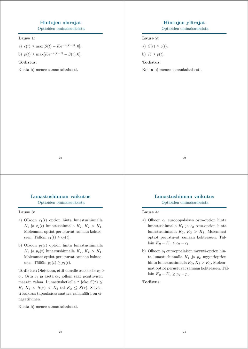 Tällöin c 1 (t) c 2 (t). b) Olkoon p 1 (t) option hinta lunastushinnalla K 1 ja p 2 (t) lunastushinnalla K 2, K 2 >K 1. Molemmat optiot perustuvat samaan kohteeseen. Tällöin p 2 (t) p 1 (t).