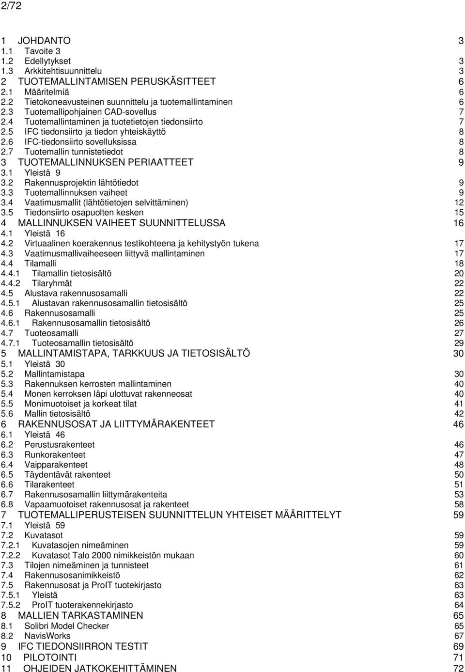 7 Tuotemallin tunnistetiedot 8 3 TUOTEMALLINNUKSEN PERIAATTEET 9 3.1 Yleistä 9 3.2 Rakennusprojektin lähtötiedot 9 3.3 Tuotemallinnuksen vaiheet 9 3.