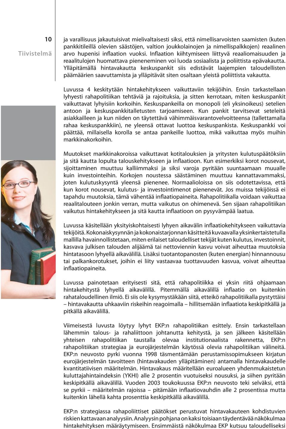 Ylläpitämällä hintavakautta keskuspankit siis edistävät laajempien taloudellisten päämäärien saavuttamista ja ylläpitävät siten osaltaan yleistä poliittista vakautta.