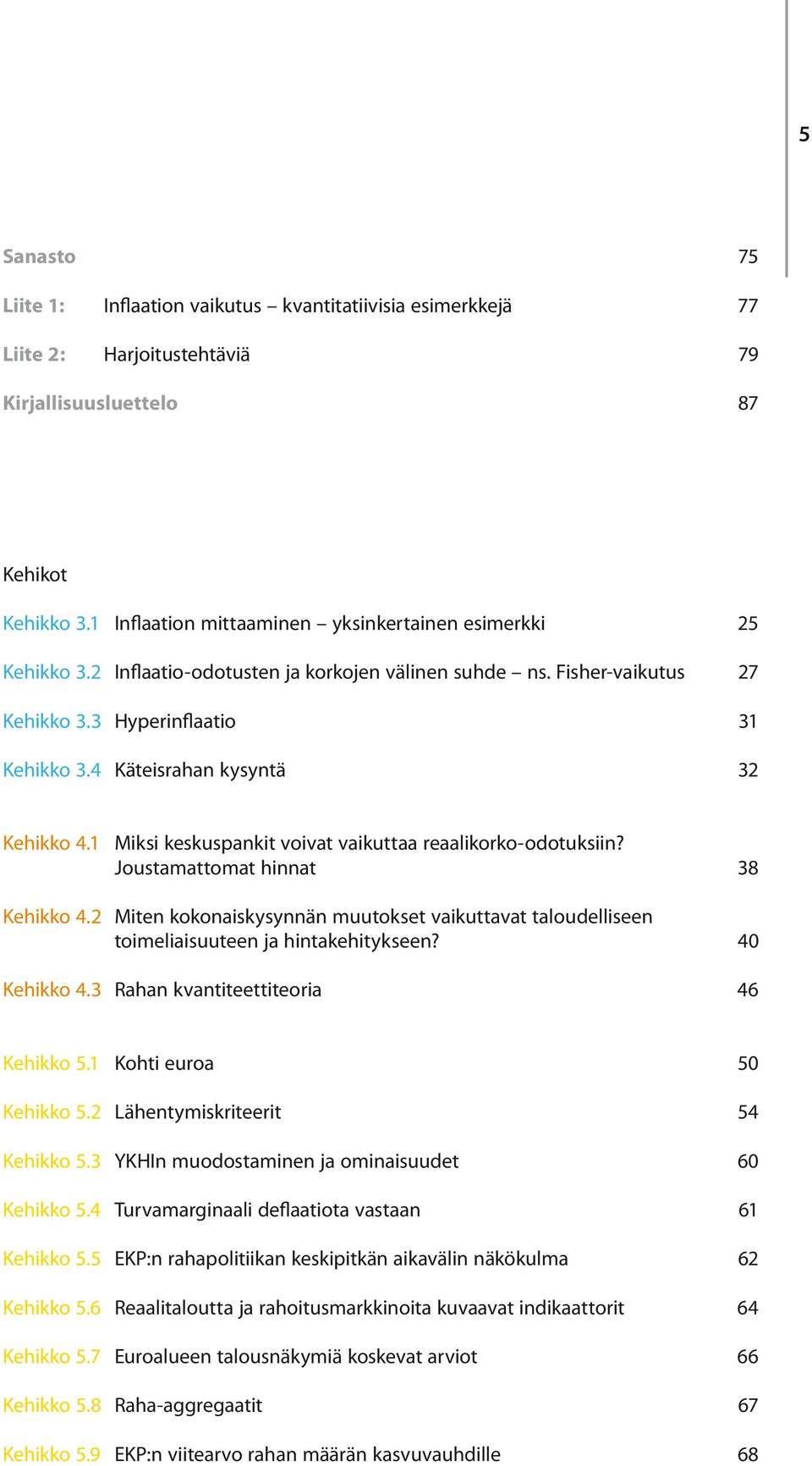 4 Käteisrahan kysyntä 32 Kehikko 4.1 Miksi keskuspankit voivat vaikuttaa reaalikorko-odotuksiin? Joustamattomat hinnat 38 Kehikko 4.