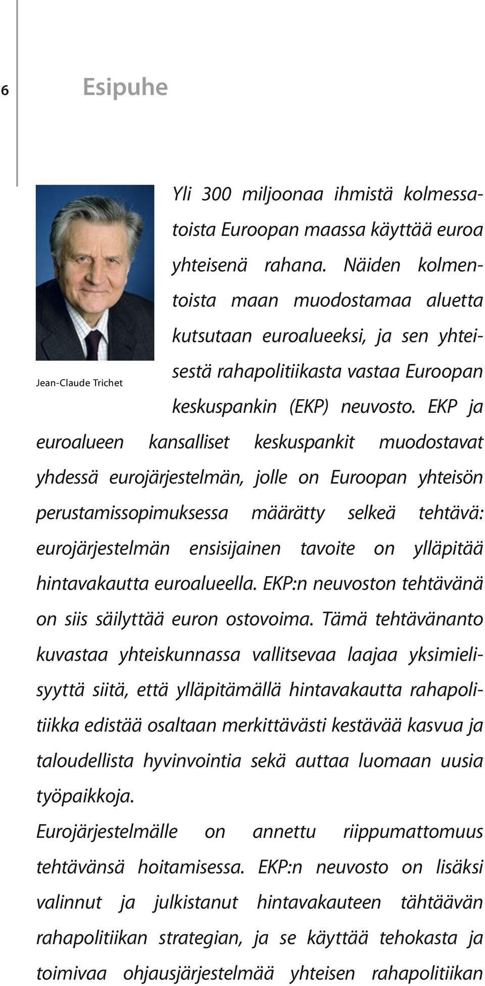 Tämä tehtävänanto kuvastaa yhteiskunnassa vallitsevaa laajaa yksimielisyyttä siitä, että ylläpitämällä hintavakautta rahapolitiikka edistää osaltaan merkittävästi kestävää kasvua ja taloudellista