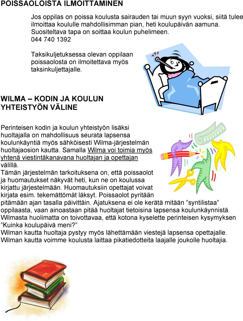 WILMA KODIN JA KOULUN YHTEISTYÖN VÄLINE Perinteisen kodin ja koulun yhteistyön lisäksi huoltajalla on mahdollisuus seurata lapsensa koulunkäyntiä myös sähköisesti Wilma-järjestelmän huoltajaosion