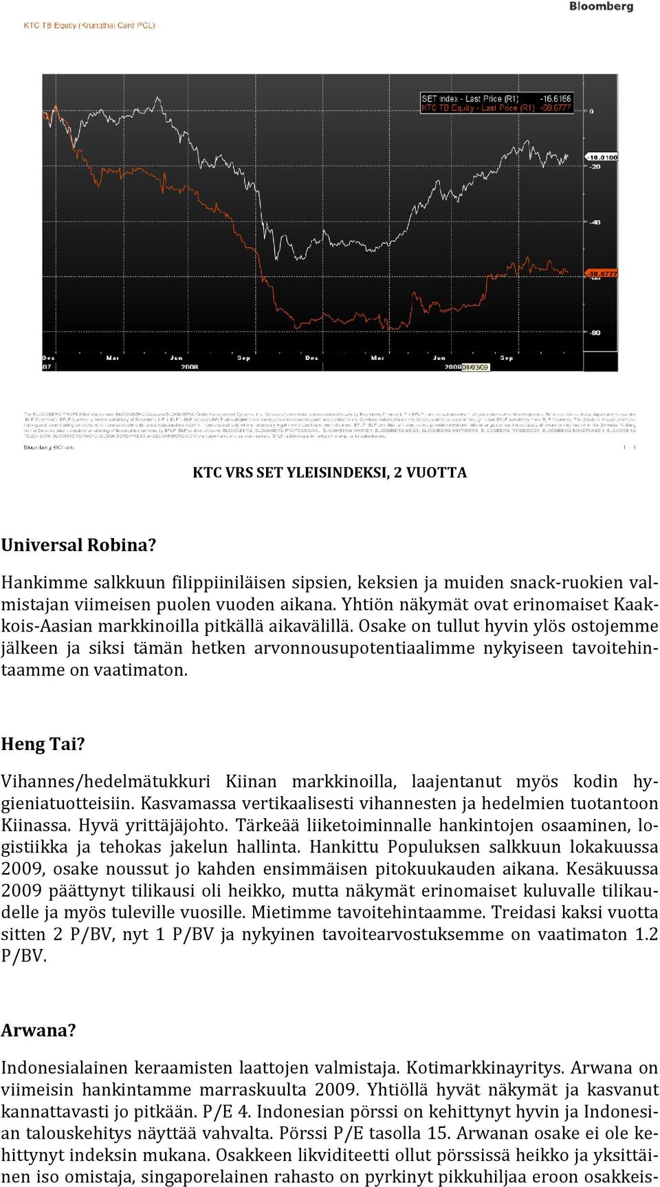 Osake on tullut hyvin ylös ostojemme jälkeen ja siksi tämän hetken arvonnousupotentiaalimme nykyiseen tavoitehintaamme on vaatimaton. Heng Tai?