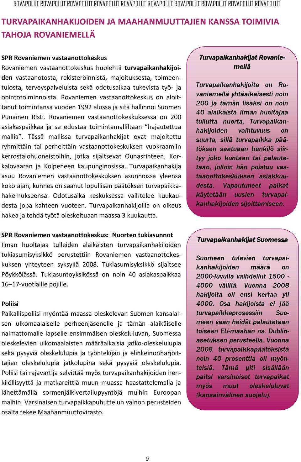 Rovaniemen vastaanottokeskus on aloittanut toimintansa vuoden 1992 alussa ja sitä hallinnoi Suomen Punainen Risti.