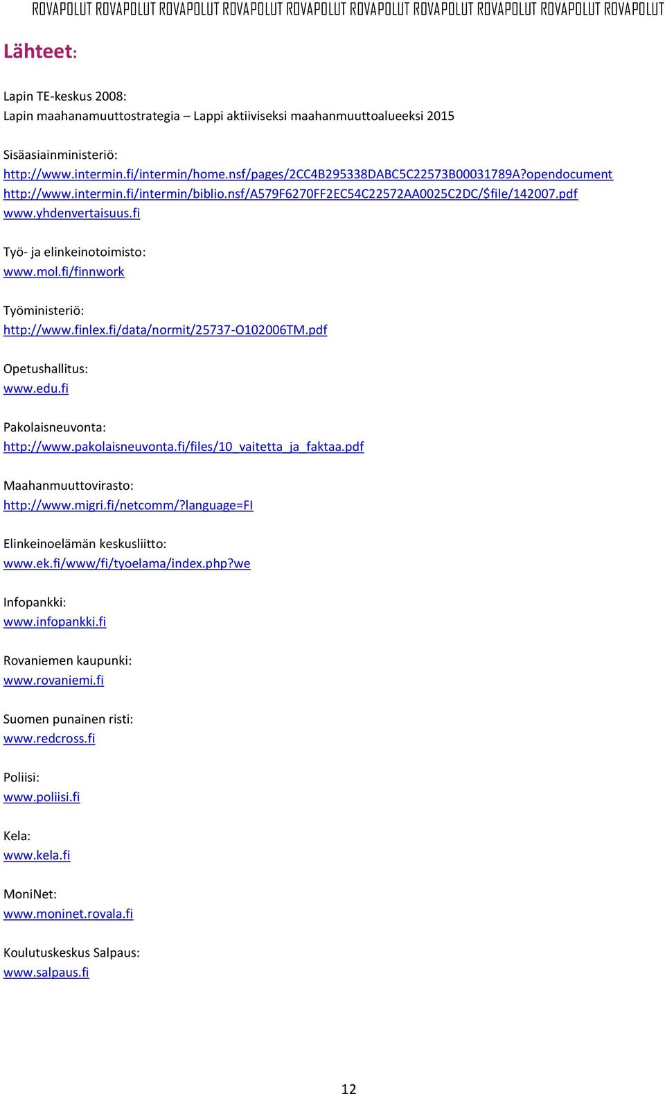 fi Työ- ja elinkeinotoimisto: www.mol.fi/finnwork Työministeriö: http://www.finlex.fi/data/normit/25737-o102006tm.pdf Opetushallitus: www.edu.fi Pakolaisneuvonta: http://www.pakolaisneuvonta.