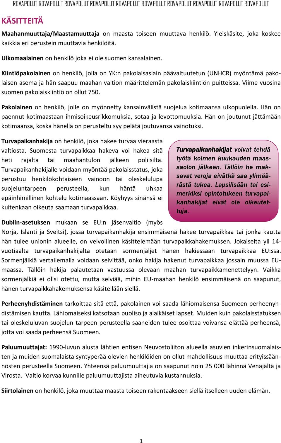 Kiintiöpakolainen on henkilö, jolla on YK:n pakolaisasiain päävaltuutetun (UNHCR) myöntämä pakolaisen asema ja hän saapuu maahan valtion määrittelemän pakolaiskiintiön puitteissa.