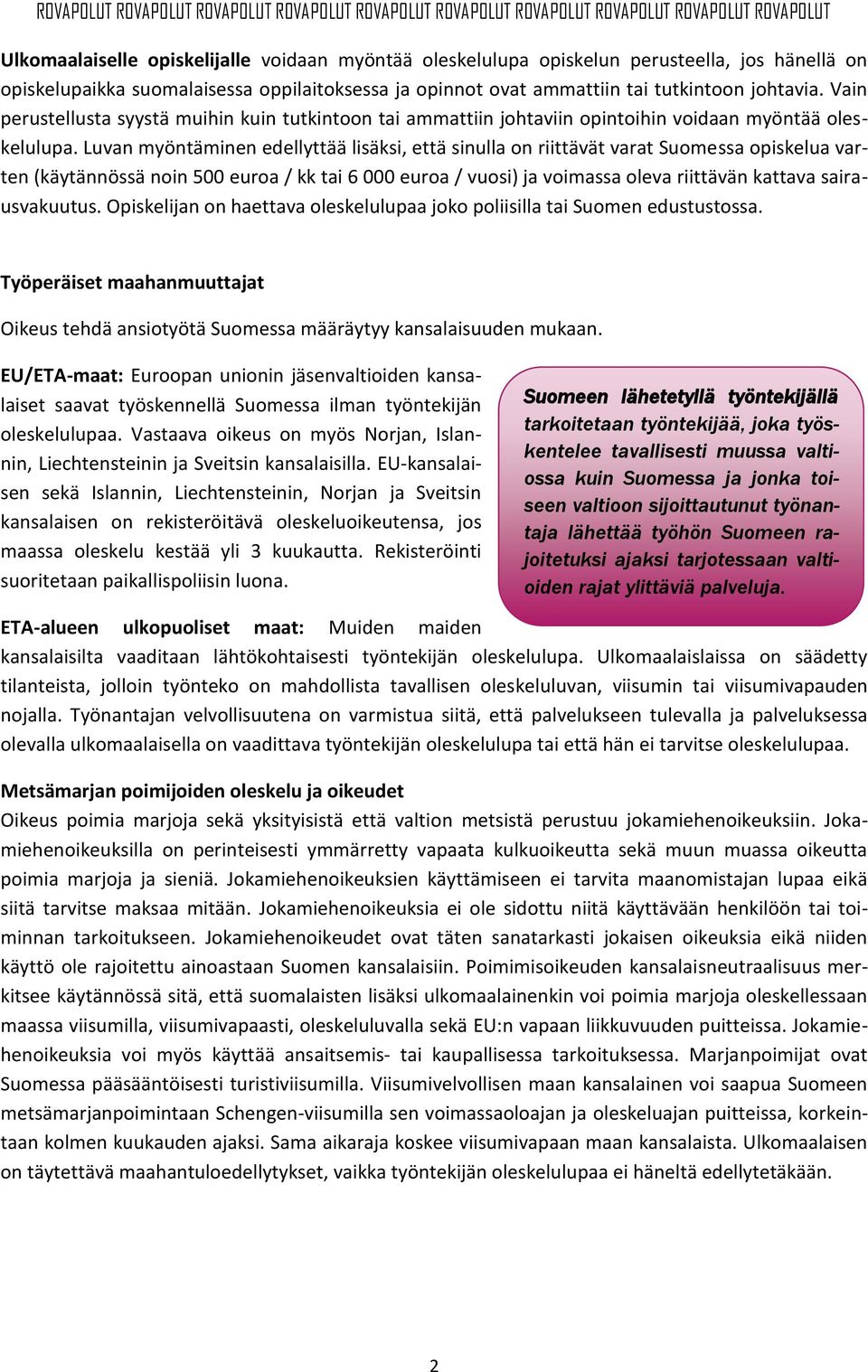 Luvan myöntäminen edellyttää lisäksi, että sinulla on riittävät varat Suomessa opiskelua varten (käytännössä noin 500 euroa / kk tai 6 000 euroa / vuosi) ja voimassa oleva riittävän kattava