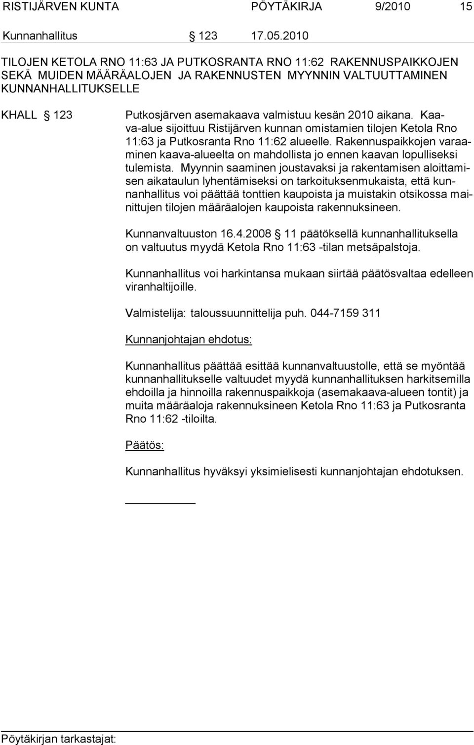 kesän 2010 aikana. Kaava-alue sijoittuu Ristijärven kunnan omistamien tilojen Ketola Rno 11:63 ja Put kosran ta Rno 11:62 alu eel le.