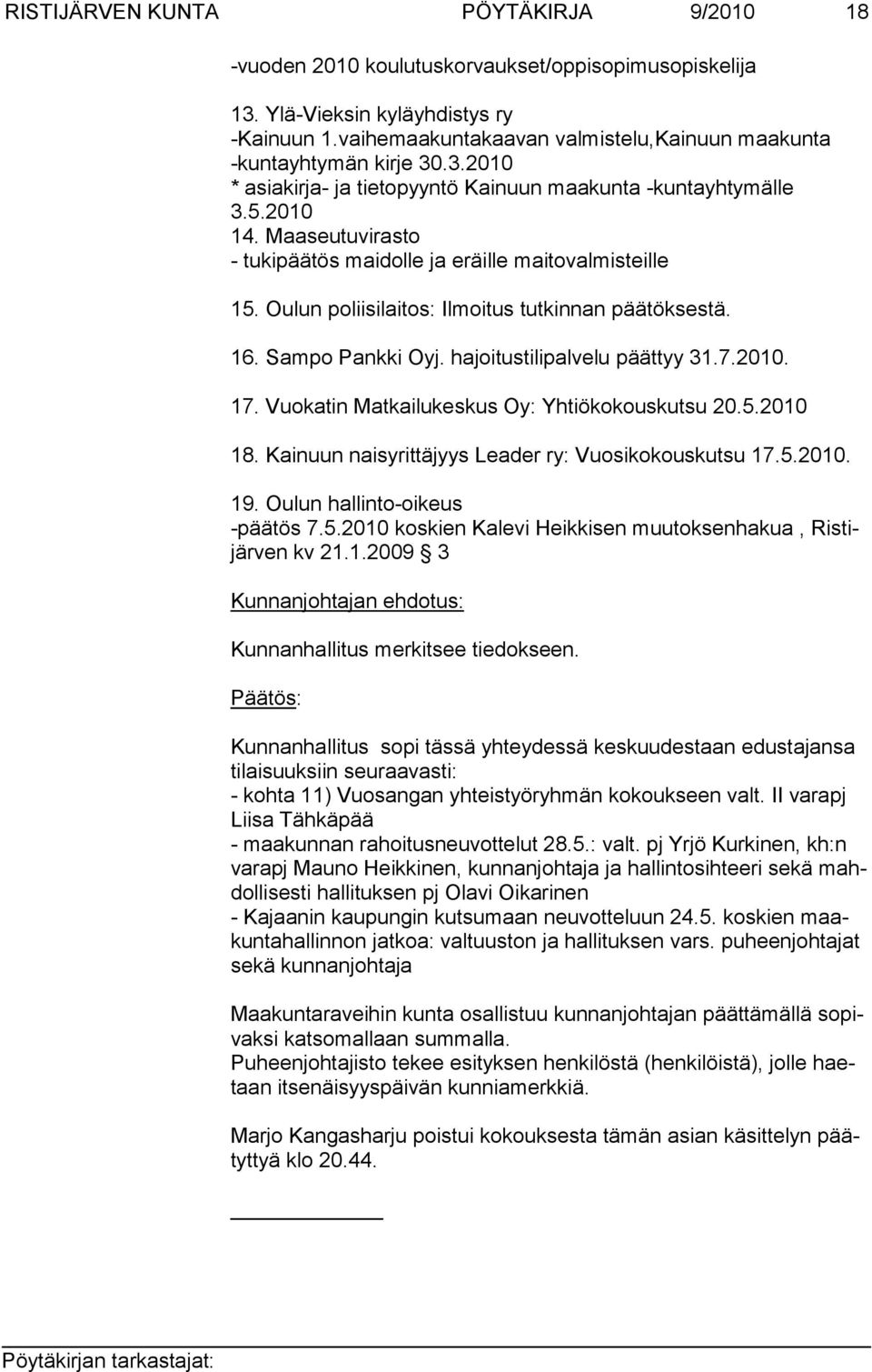 Maaseutuvirasto - tukipäätös maidolle ja eräille maitovalmisteille 15. Oulun poliisilaitos: Ilmoitus tutkinnan päätöksestä. 16. Sampo Pankki Oyj. hajoitustilipalvelu päättyy 31.7.2010. 17.