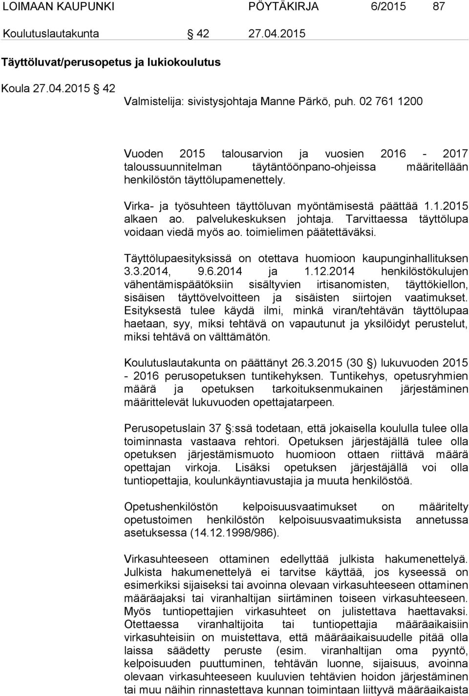 Virka- ja työsuhteen täyttöluvan myöntämisestä päättää 1.1.2015 alkaen ao. palvelukeskuksen johtaja. Tarvittaessa täyttölupa voidaan viedä myös ao. toimielimen päätettäväksi.