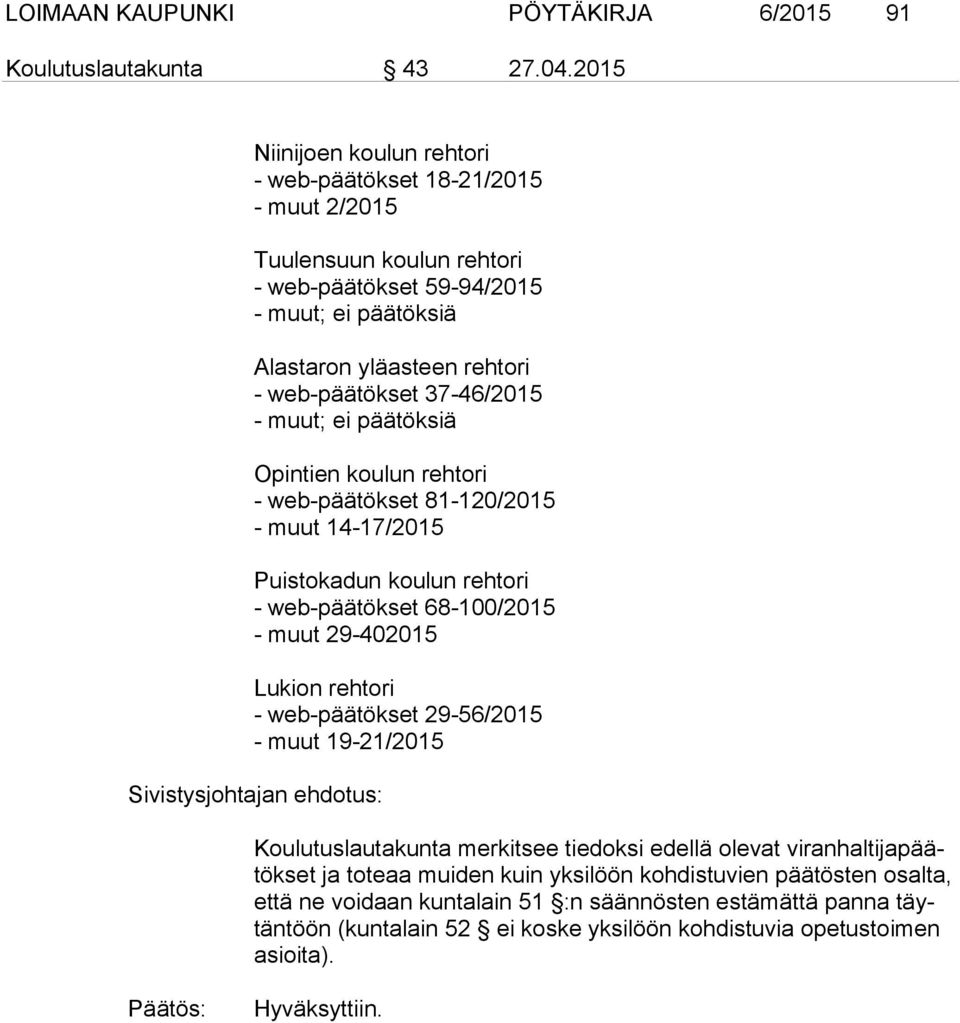 - muut; ei päätöksiä Opintien koulun rehtori - web-päätökset 81-120/2015 - muut 14-17/2015 Puistokadun koulun rehtori - web-päätökset 68-100/2015 - muut 29-402015 Lukion rehtori - web-päätökset