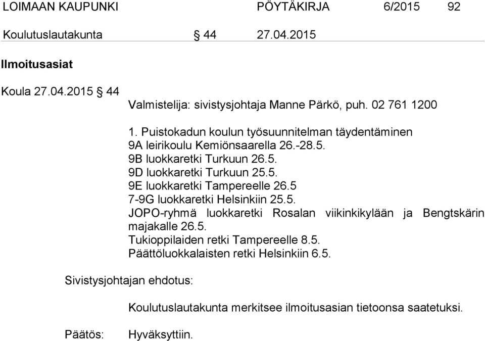 5 7-9G luokkaretki Helsinkiin 25.5. JOPO-ryhmä luokkaretki Rosalan viikinkikylään ja Bengtskärin majakalle 26.5. Tukioppilaiden retki Tampereelle 8.5. Päättöluokkalaisten retki Helsinkiin 6.