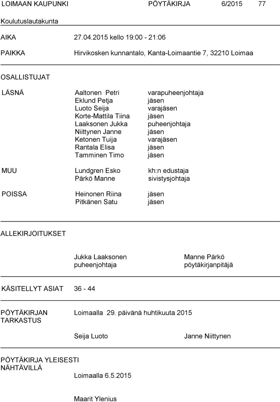 Korte-Mattila Tiina jäsen Laaksonen Jukka puheenjohtaja Niittynen Janne jäsen Ketonen Tuija varajäsen Rantala Elisa jäsen Tamminen Timo jäsen MUU Lundgren Esko kh:n edustaja Pärkö Manne