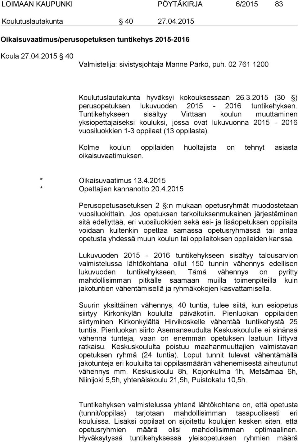 Tuntikehykseen sisältyy Virttaan koulun muuttaminen yksiopettajaiseksi kouluksi, jossa ovat lukuvuonna 2015-2016 vuosiluokkien 1-3 oppilaat (13 oppilasta).