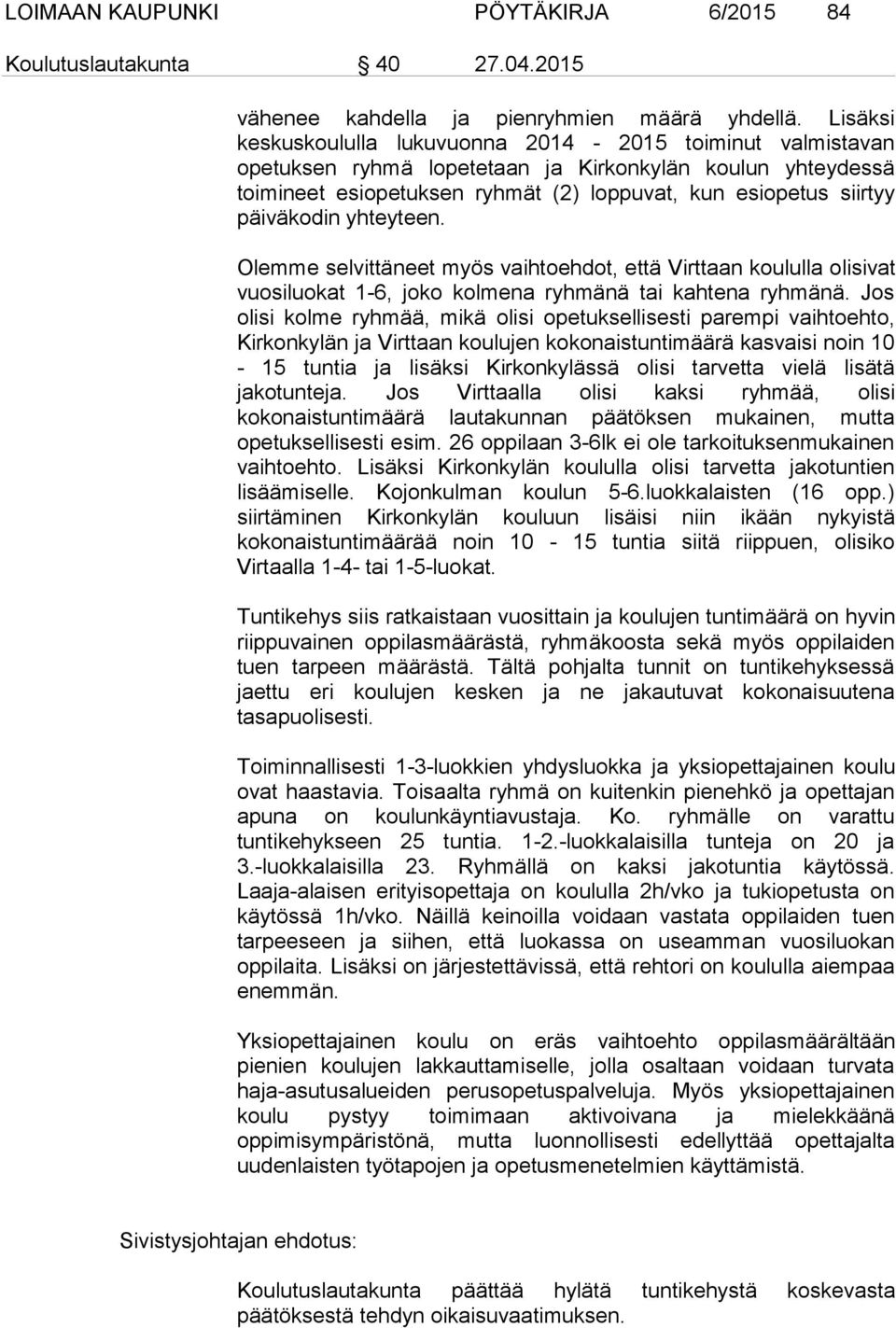 päiväkodin yhteyteen. Olemme selvittäneet myös vaihtoehdot, että Virttaan koululla olisivat vuosiluokat 1-6, joko kolmena ryhmänä tai kahtena ryhmänä.