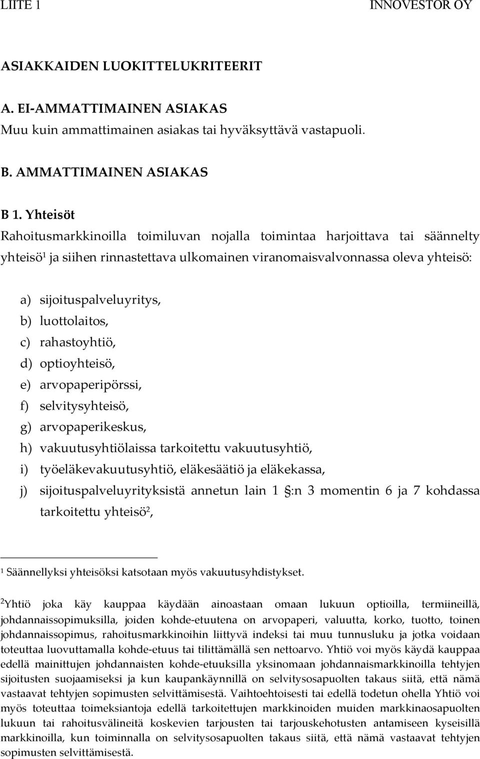 luottolaitos, c) rahastoyhtiö, d) optioyhteisö, e) arvopaperipörssi, f) selvitysyhteisö, g) arvopaperikeskus, h) vakuutusyhtiölaissa tarkoitettu vakuutusyhtiö, i) työeläkevakuutusyhtiö, eläkesäätiö