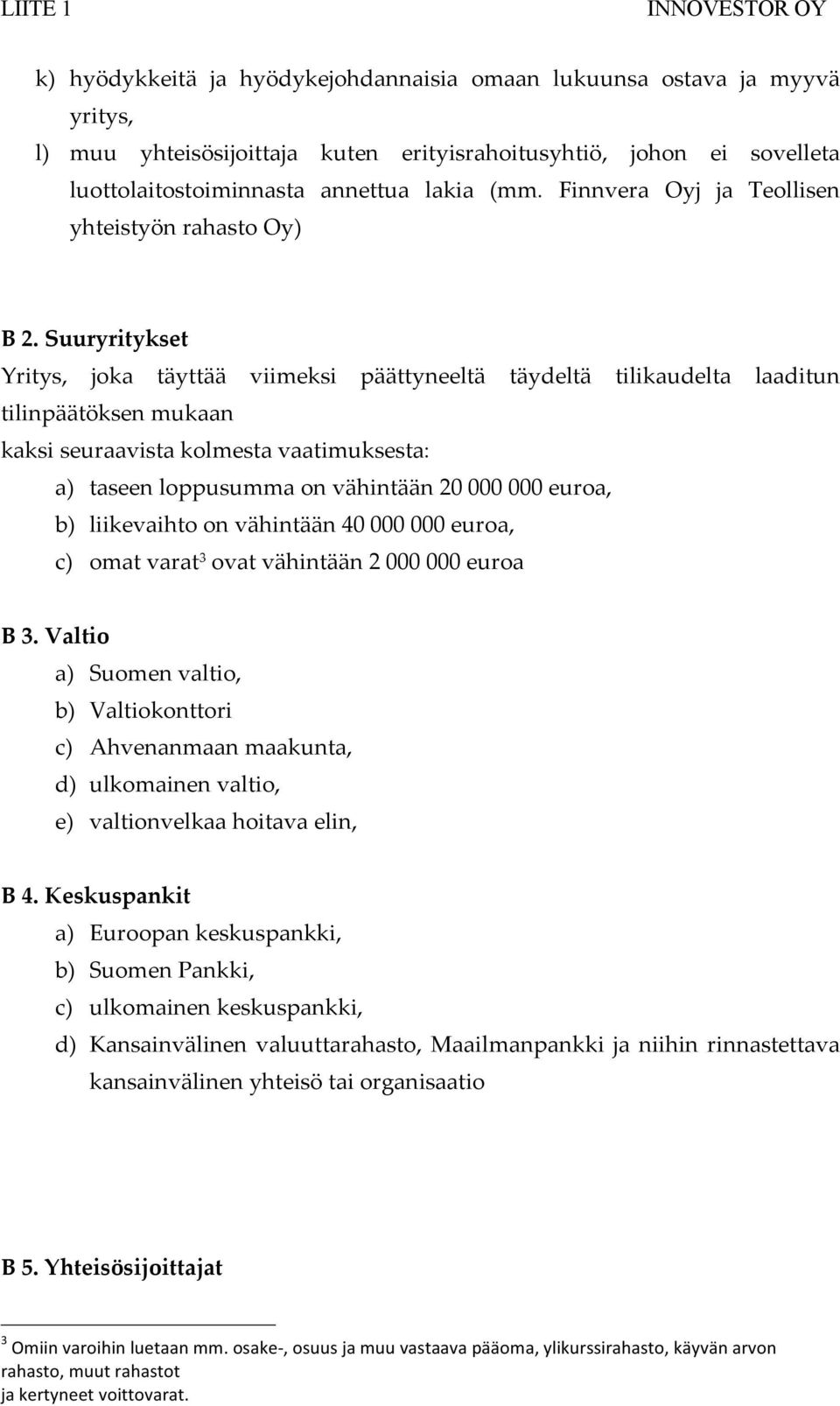 Suuryritykset Yritys, joka täyttää viimeksi päättyneeltä täydeltä tilikaudelta laaditun tilinpäätöksen mukaan kaksi seuraavista kolmesta vaatimuksesta: a) taseen loppusumma on vähintään 20 000 000