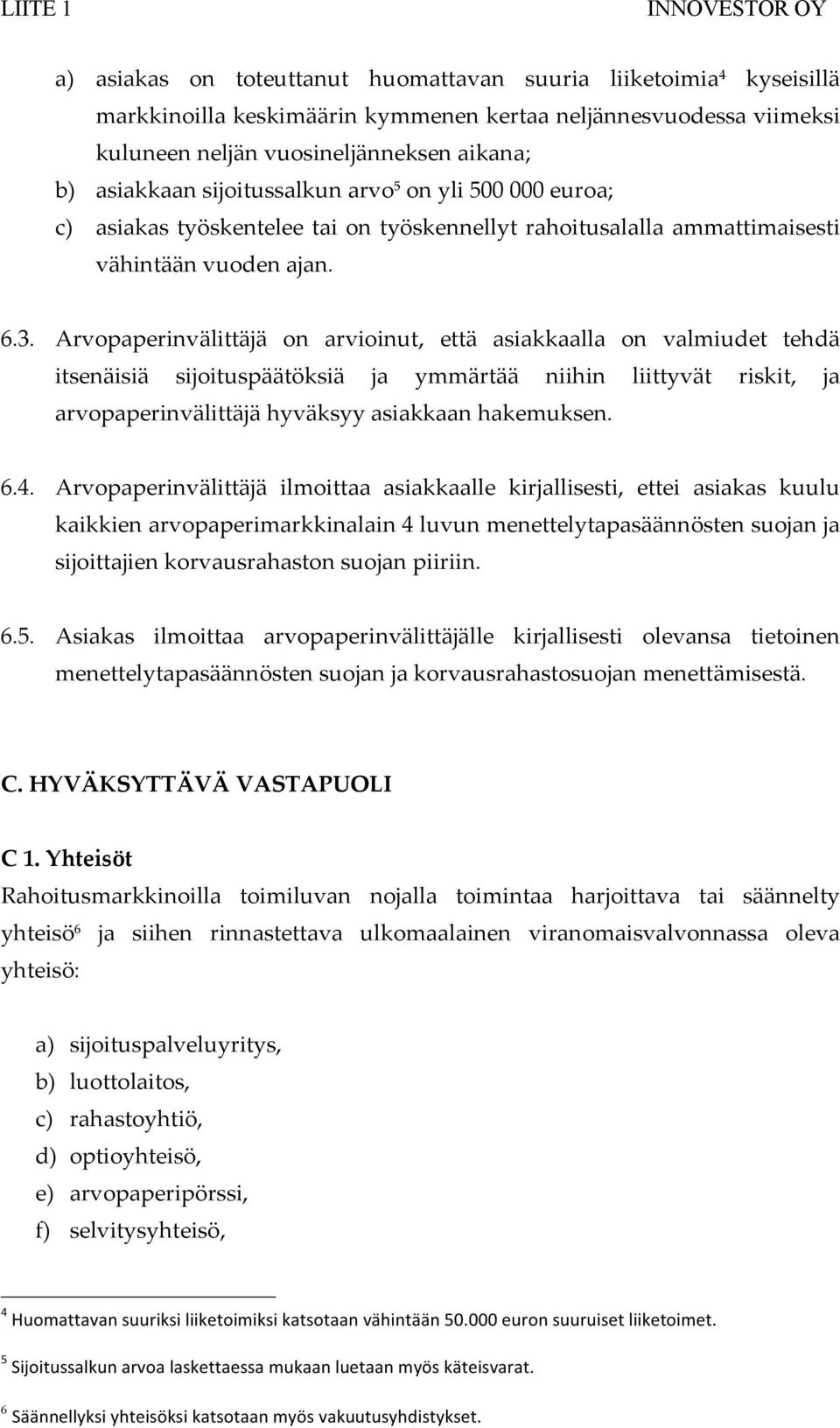 Arvopaperinvälittäjä on arvioinut, että asiakkaalla on valmiudet tehdä itsenäisiä sijoituspäätöksiä ja ymmärtää niihin liittyvät riskit, ja arvopaperinvälittäjä hyväksyy asiakkaan hakemuksen. 6.4.