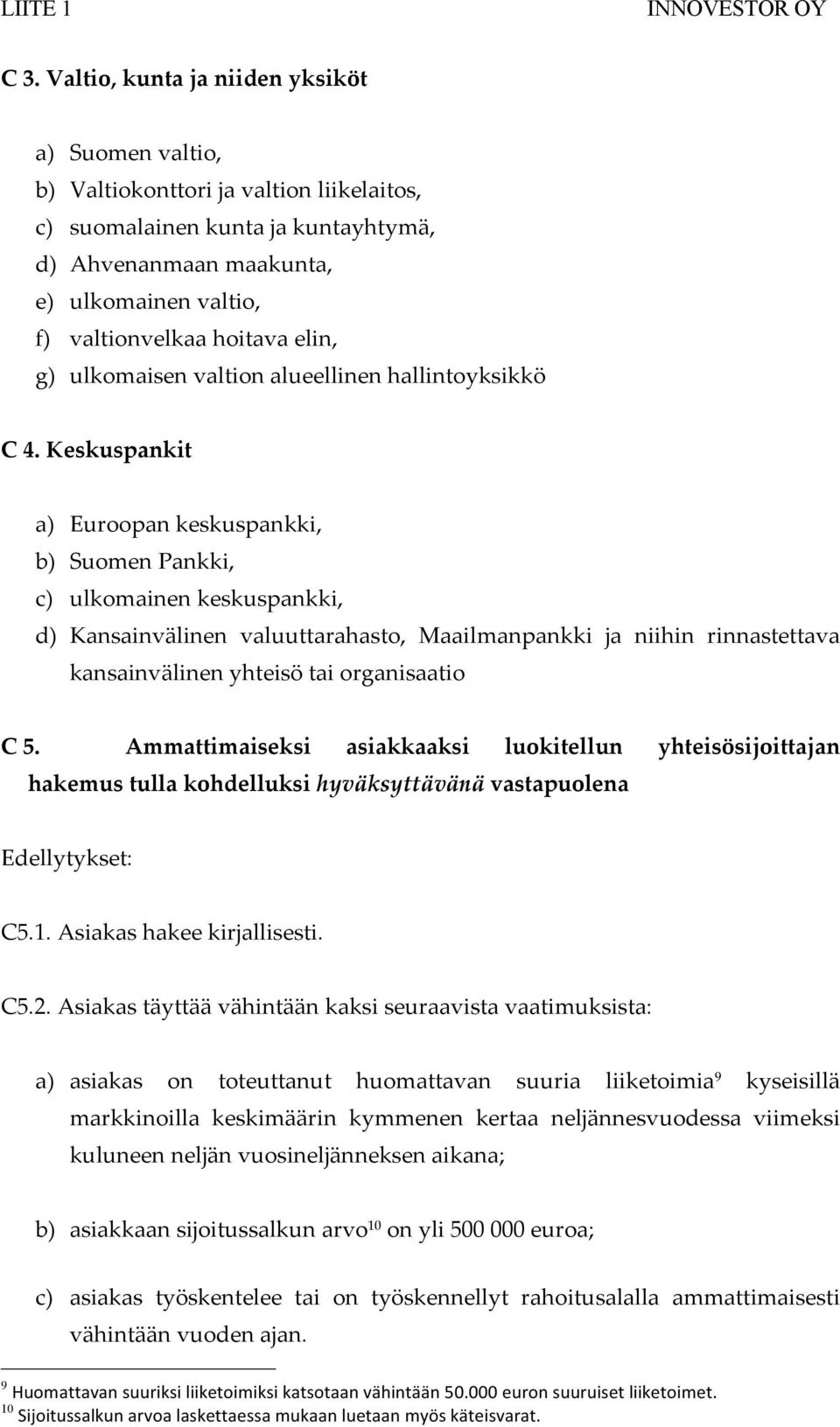 Keskuspankit a) Euroopan keskuspankki, b) Suomen Pankki, c) ulkomainen keskuspankki, d) Kansainvälinen valuuttarahasto, Maailmanpankki ja niihin rinnastettava kansainvälinen yhteisö tai organisaatio