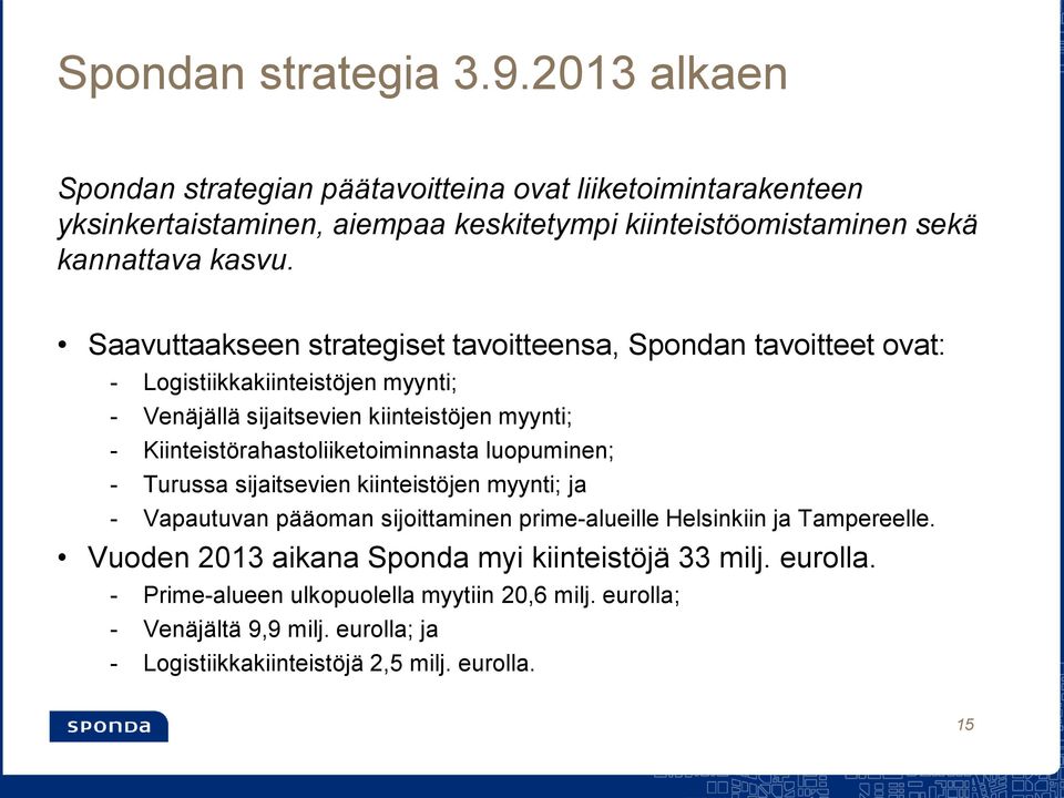 Saavuttaakseen strategiset tavoitteensa, Spondan tavoitteet ovat: - Logistiikkakiinteistöjen myynti; - Venäjällä sijaitsevien kiinteistöjen myynti; -