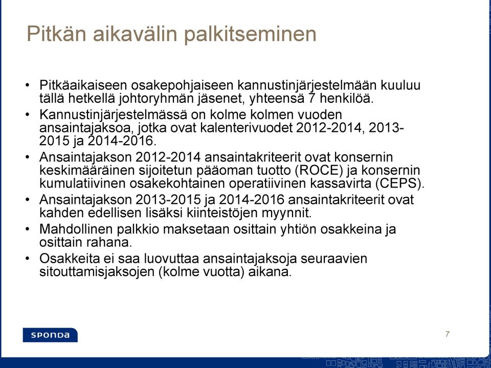 Ansaintajakson 2012-2014 ansaintakriteerit ovat konsernin keskimääräinen sijoitetun pääoman tuotto (ROCE) ja konsernin kumulatiivinen osakekohtainen operatiivinen kassavirta (CEPS).