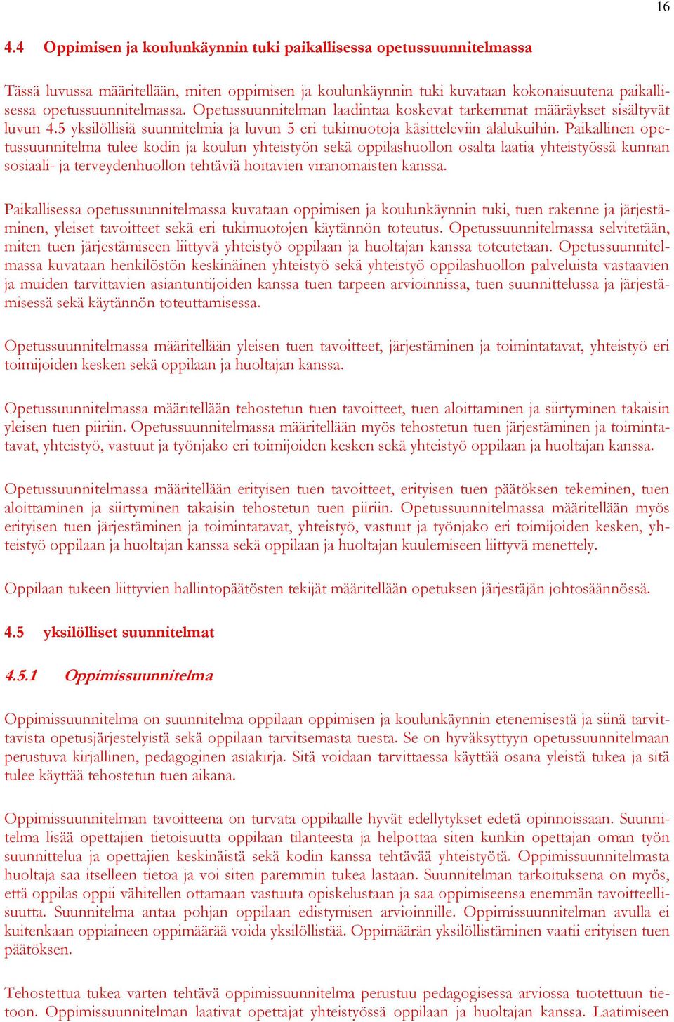 Paikallinen opetussuunnitelma tulee kodin ja koulun yhteistyön sekä oppilashuollon osalta laatia yhteistyössä kunnan sosiaali- ja terveydenhuollon tehtäviä hoitavien viranomaisten kanssa.
