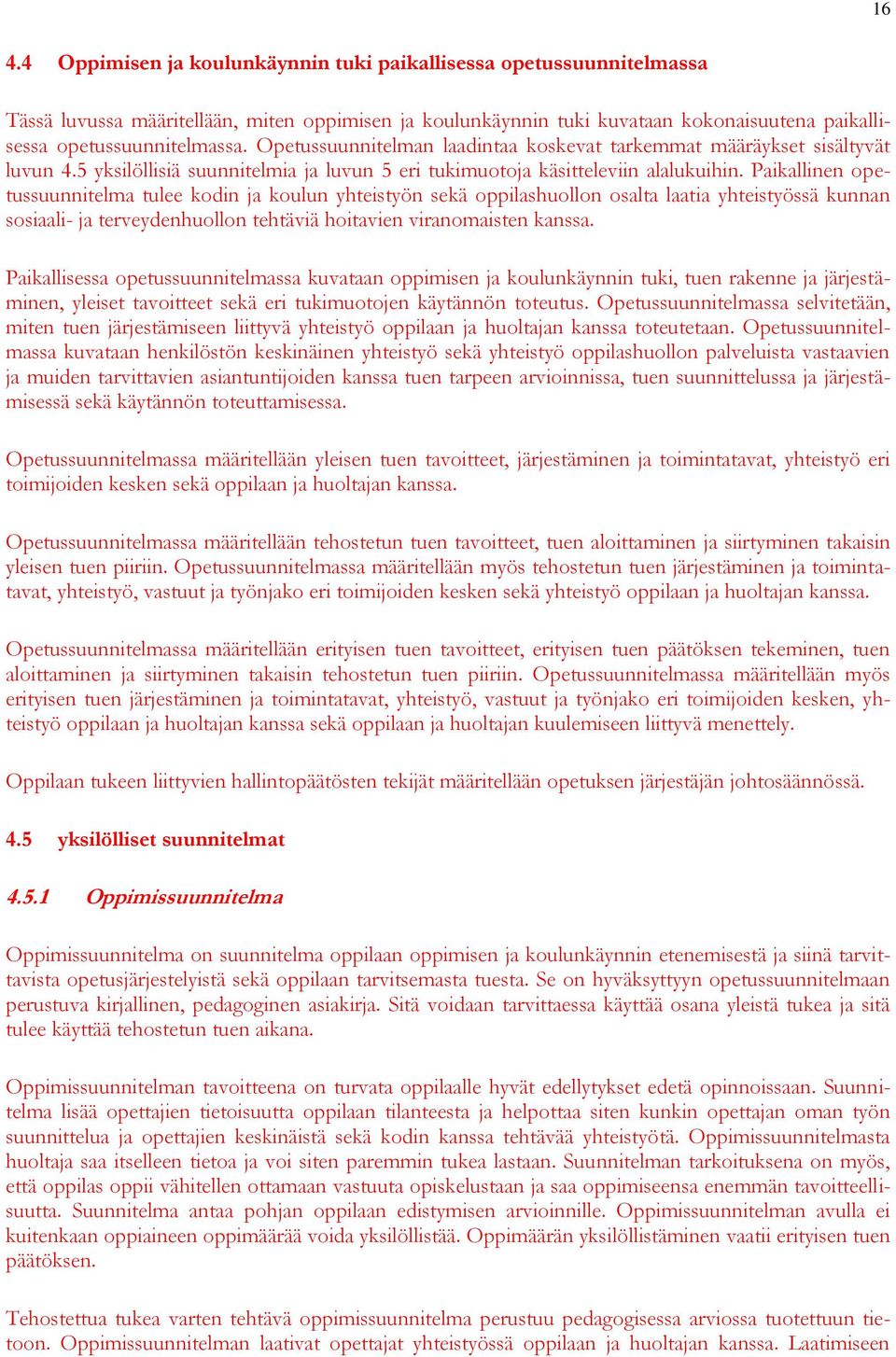 Paikallinen opetussuunnitelma tulee kodin ja koulun yhteistyön sekä oppilashuollon osalta laatia yhteistyössä kunnan sosiaali- ja terveydenhuollon tehtäviä hoitavien viranomaisten kanssa.