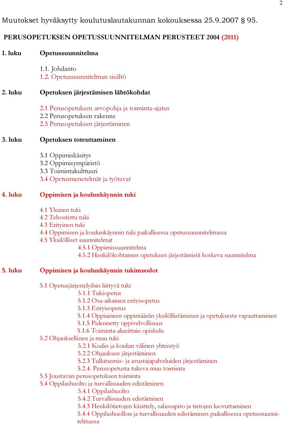 1 Oppimiskäsitys 3.2 Oppimisympäristö 3.3 Toimintakulttuuri 3.4 Opetusmenetelmät ja työtavat 4. luku Oppimisen ja koulunkäynnin tuki 4.1 Yleinen tuki 4.2 Tehostettu tuki 4.3 Erityinen tuki 4.