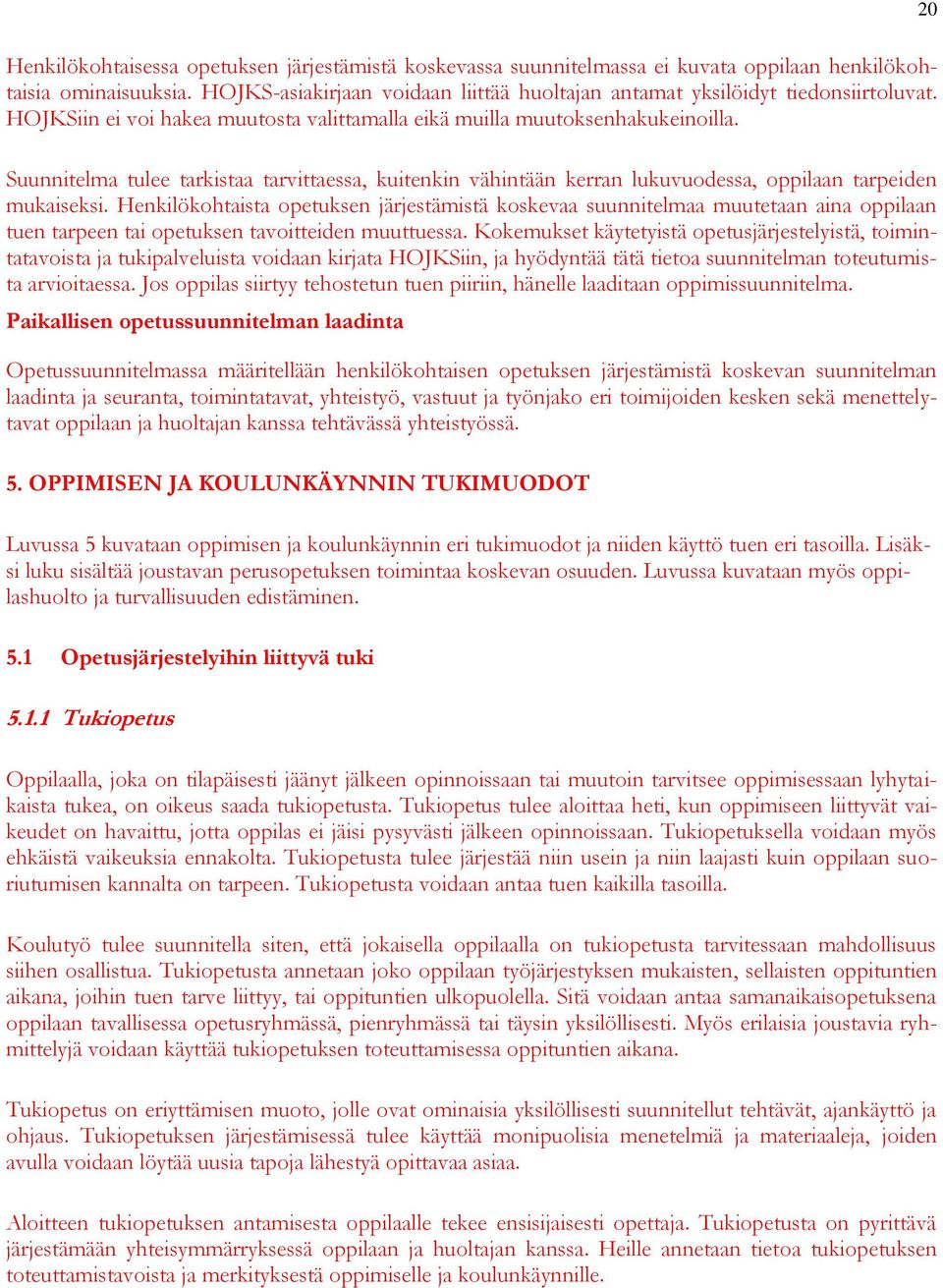 Suunnitelma tulee tarkistaa tarvittaessa, kuitenkin vähintään kerran lukuvuodessa, oppilaan tarpeiden mukaiseksi.