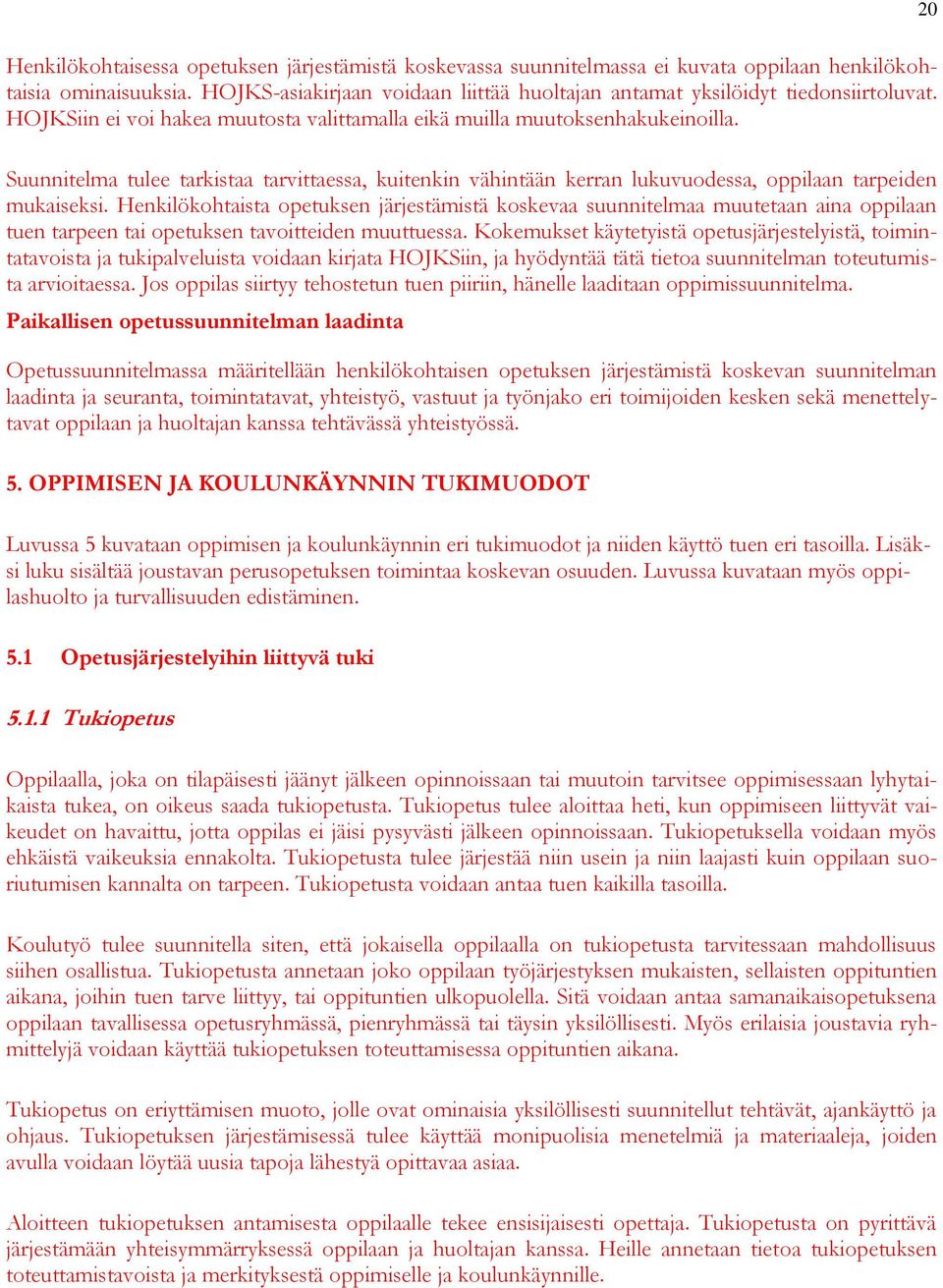 Suunnitelma tulee tarkistaa tarvittaessa, kuitenkin vähintään kerran lukuvuodessa, oppilaan tarpeiden mukaiseksi.