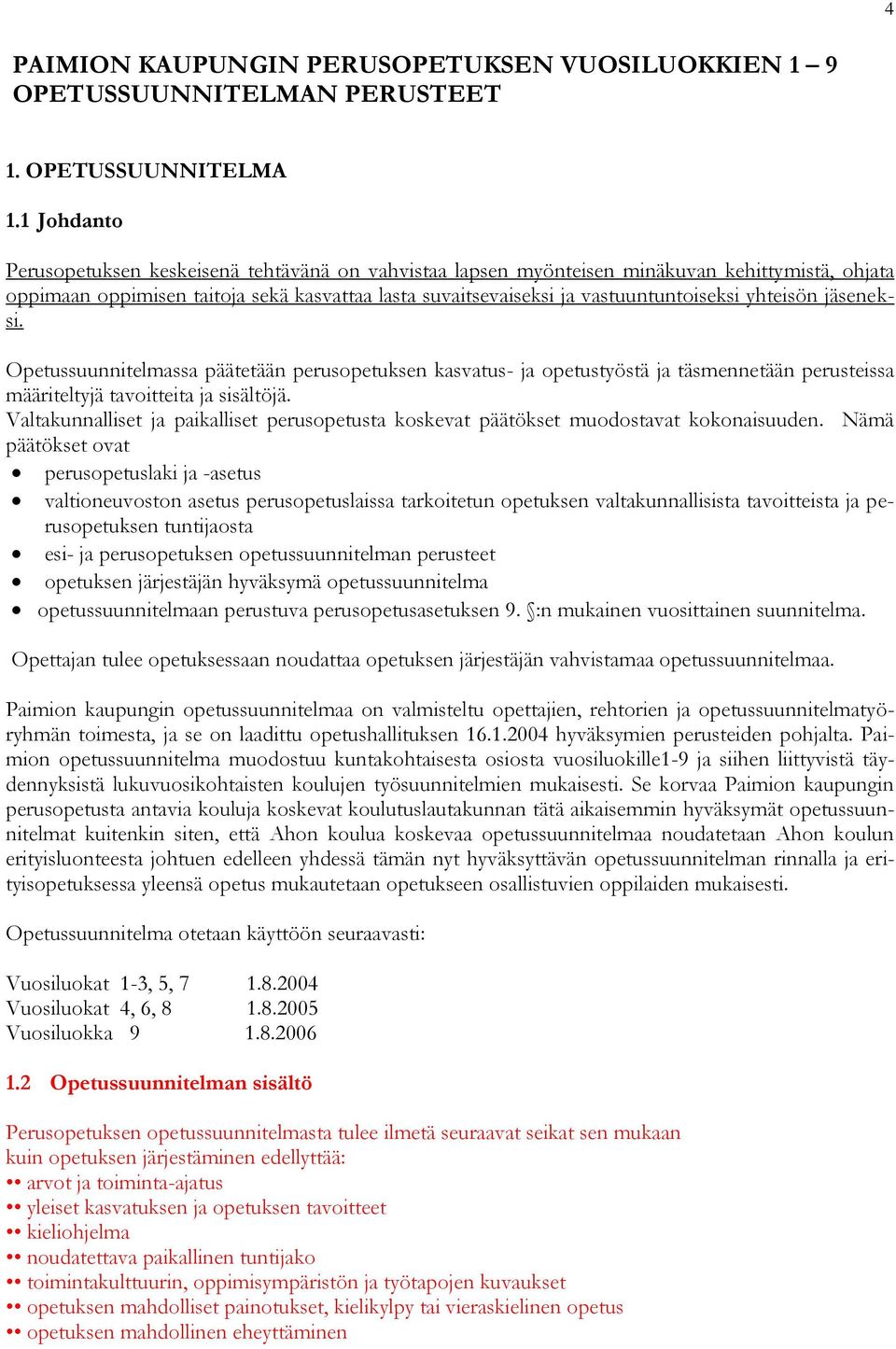 yhteisön jäseneksi. Opetussuunnitelmassa päätetään perusopetuksen kasvatus- ja opetustyöstä ja täsmennetään perusteissa määriteltyjä tavoitteita ja sisältöjä.