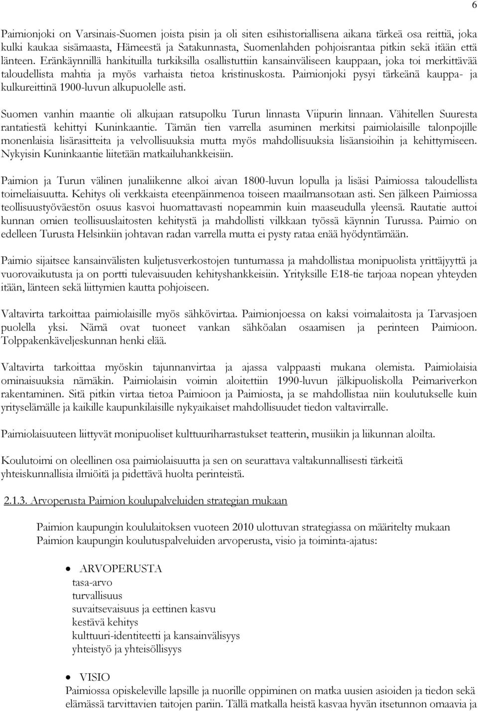 Paimionjoki pysyi tärkeänä kauppa- ja kulkureittinä 1900-luvun alkupuolelle asti. Suomen vanhin maantie oli alkujaan ratsupolku Turun linnasta Viipurin linnaan.