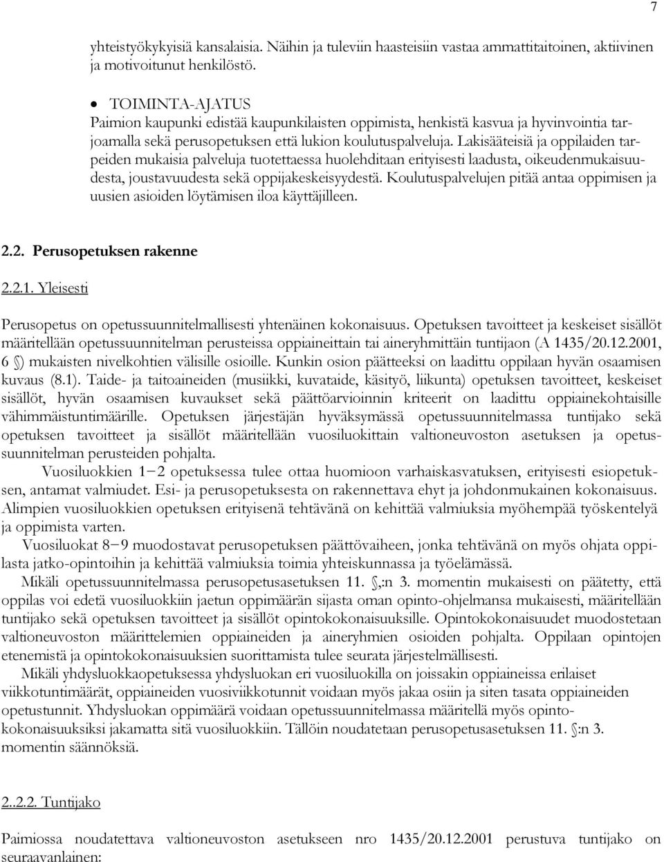 Lakisääteisiä ja oppilaiden tarpeiden mukaisia palveluja tuotettaessa huolehditaan erityisesti laadusta, oikeudenmukaisuudesta, joustavuudesta sekä oppijakeskeisyydestä.