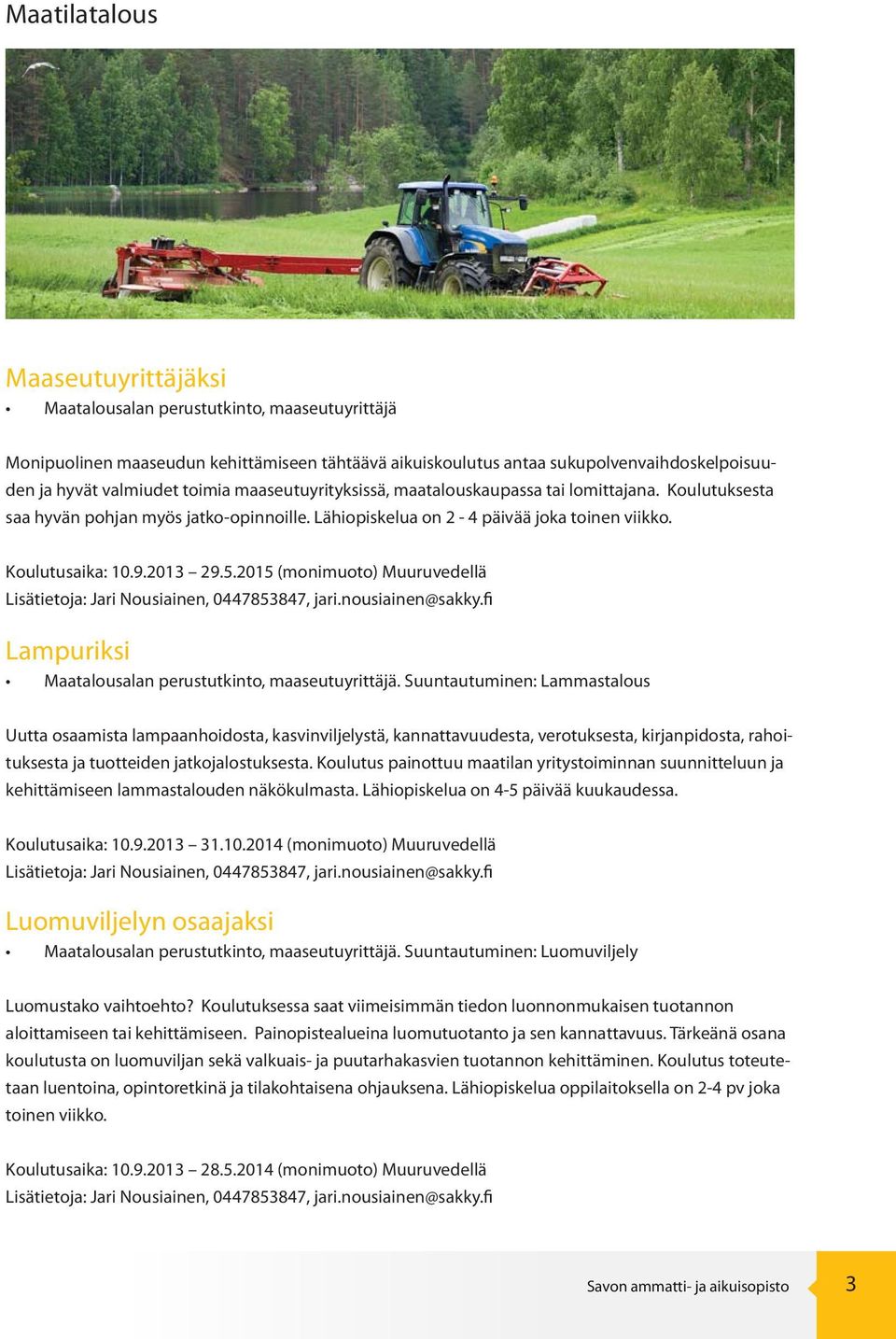 2015 (monimuoto) Muuruvedellä Lisätietoja: Jari Nousiainen, 0447853847, jari.nousiainen@sakky.fi Lampuriksi Maatalousalan perustutkinto, maaseutuyrittäjä.