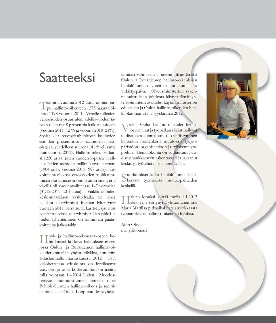 Sosiaali- ja terveydenhuoltoon kuuluvien asioiden prosenttiosuus saapuneista asioista säilyi edelleen suurena ( % eli sama kuin vuonna 0).