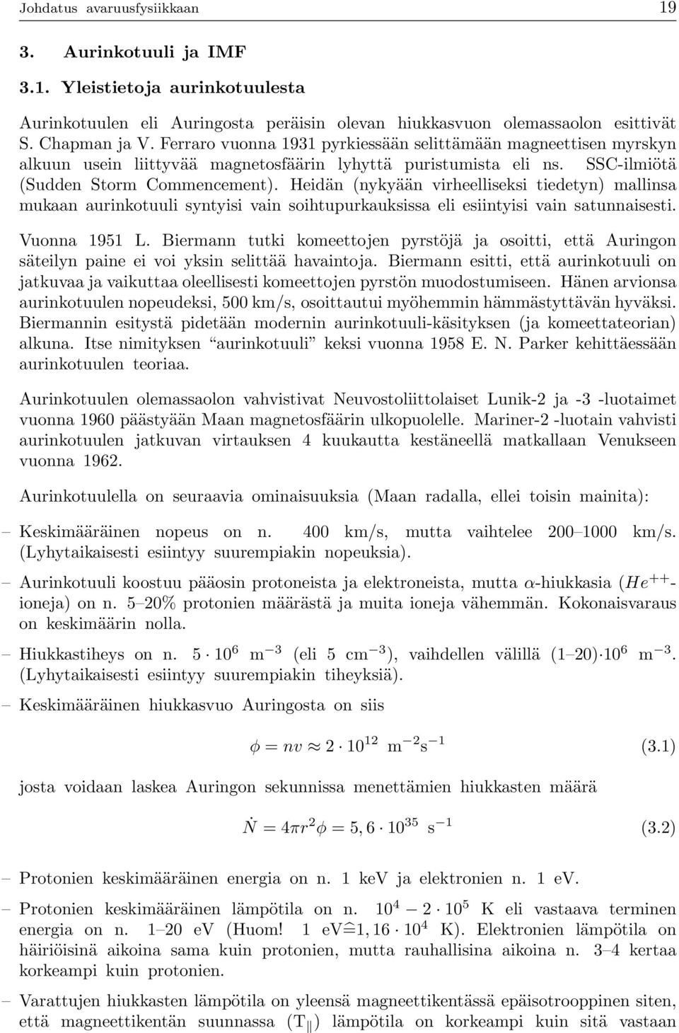 Heidän (nykyään virheelliseksi tiedetyn) mallinsa mukaan aurinkotuuli syntyisi vain soihtupurkauksissa eli esiintyisi vain satunnaisesti. Vuonna 1951 L.